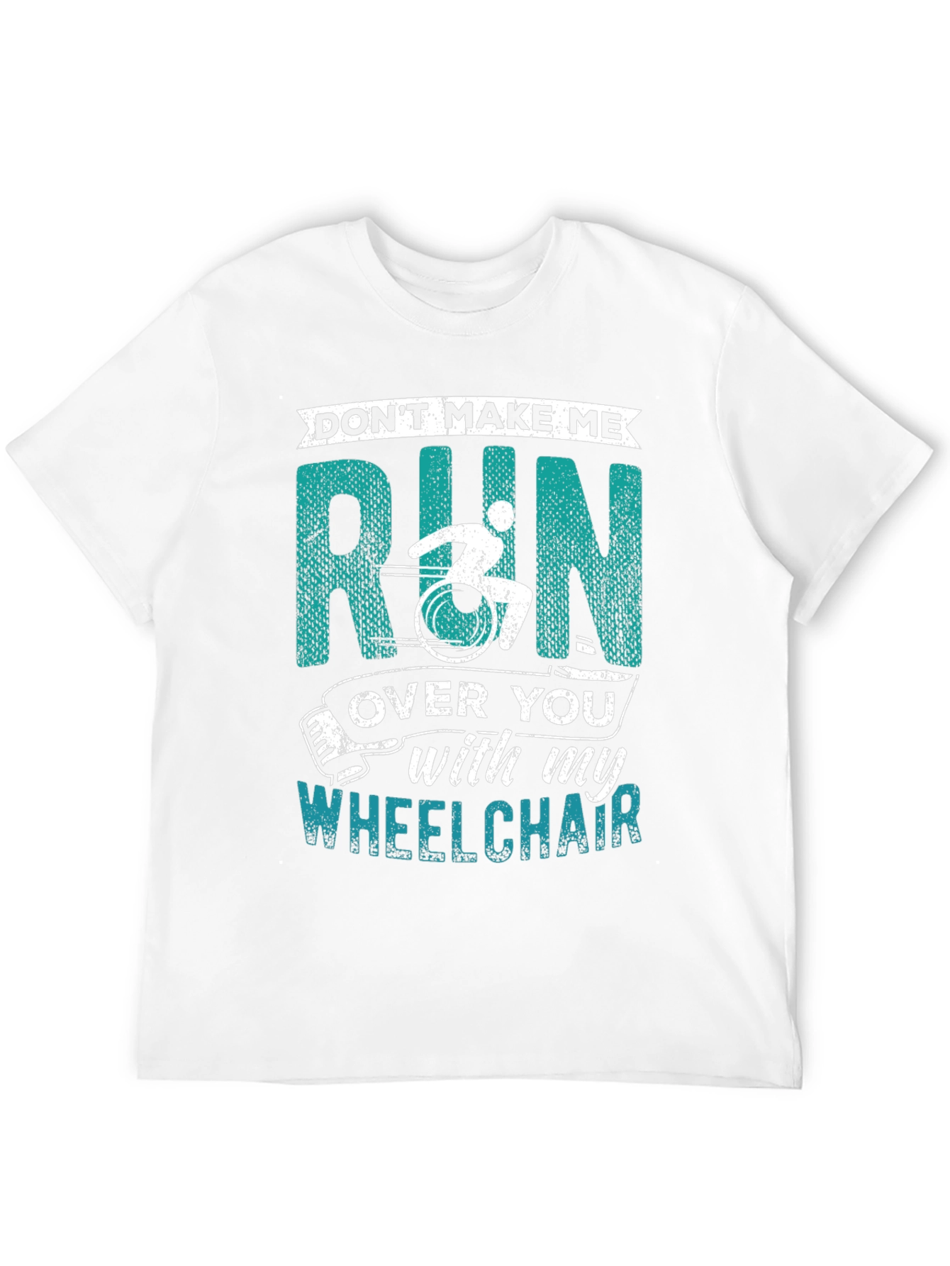 Dont Make Me Run Over You Wheelchair T-Shirt
