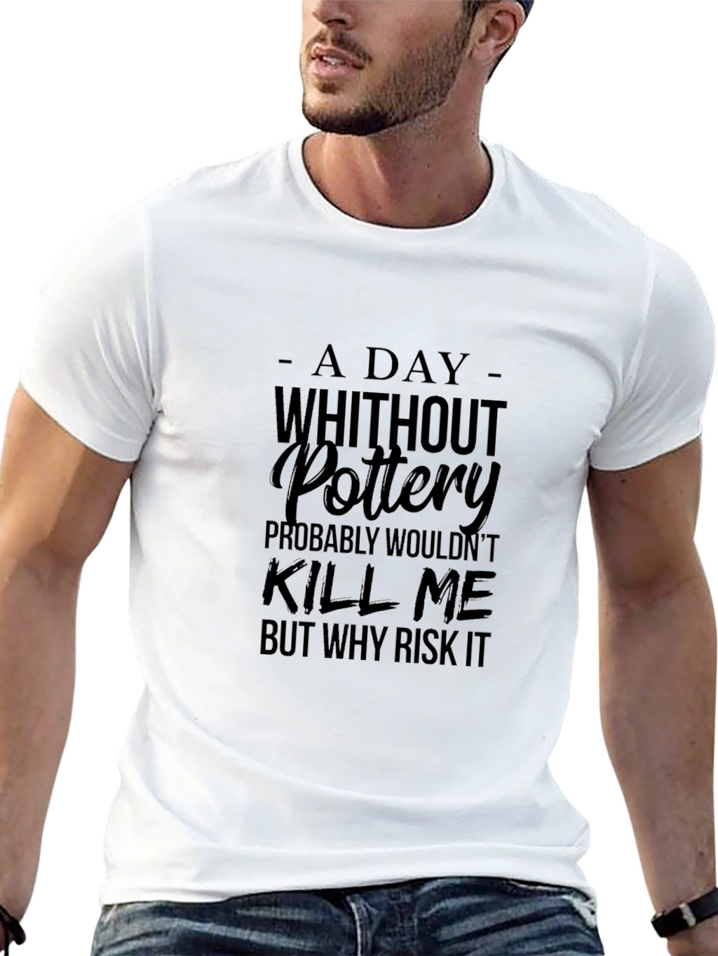 Pottery T-Shirt: A Day Without Pottery Why Risk It?