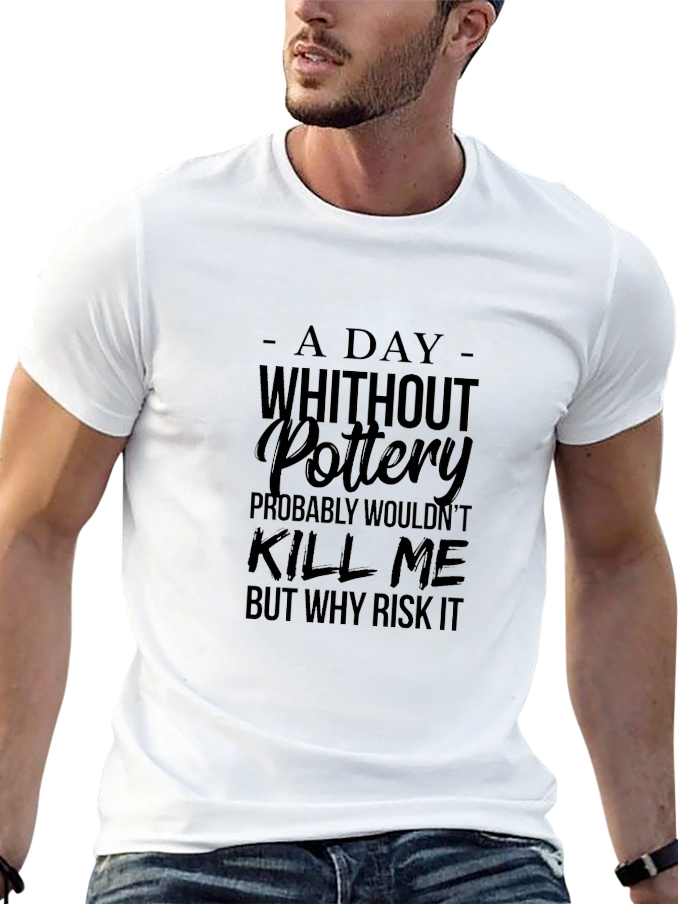 Pottery T-Shirt: A Day Without Pottery Why Risk It?