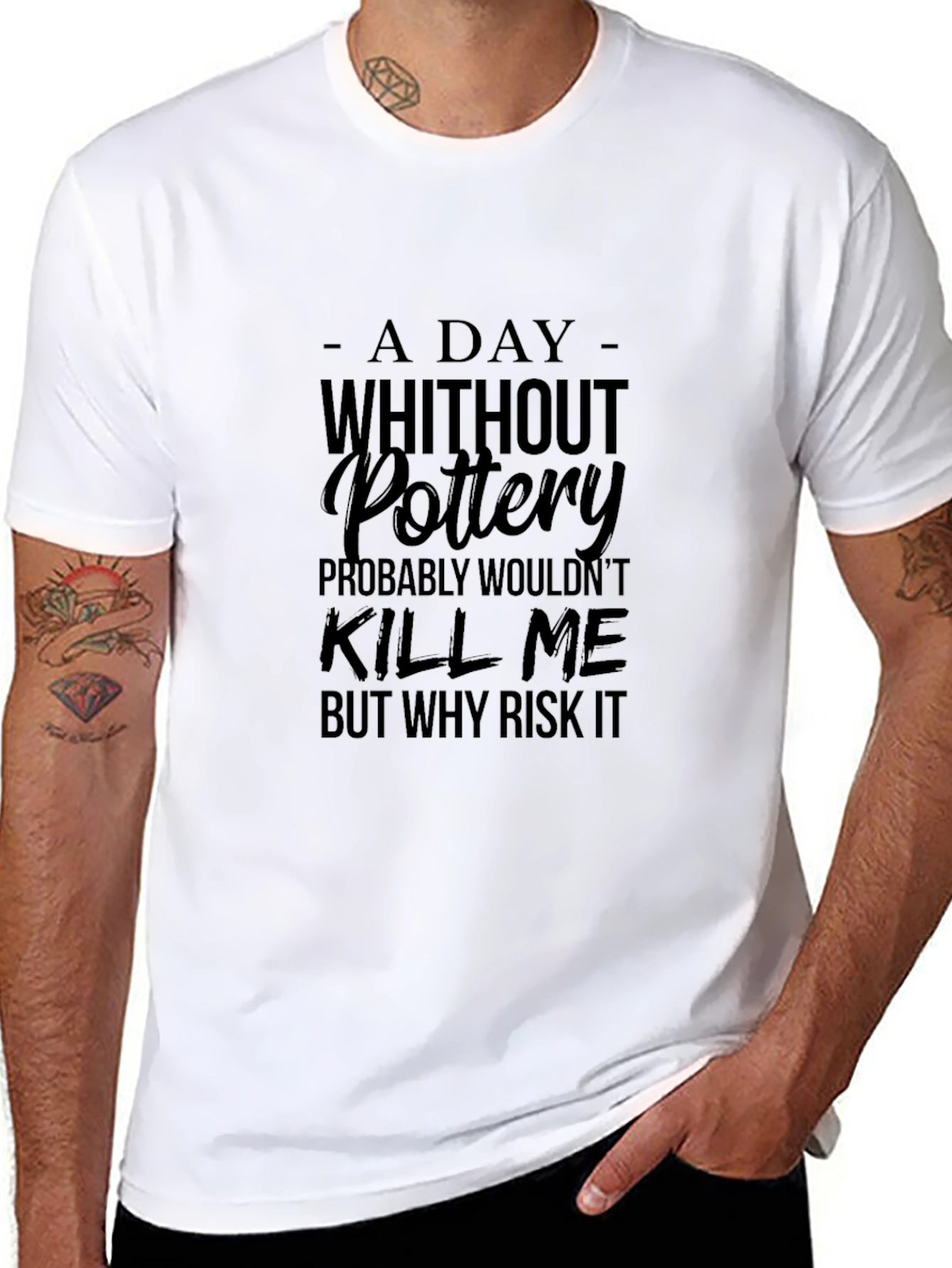Pottery T-Shirt: A Day Without Pottery Why Risk It?