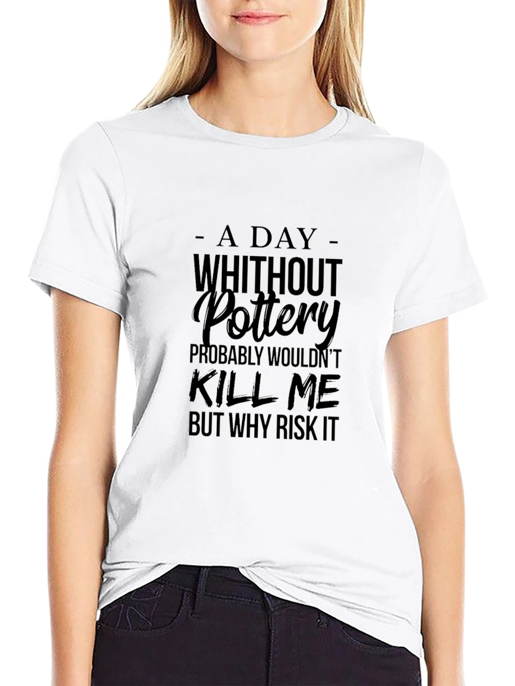 Pottery T-Shirt: A Day Without Pottery Why Risk It?