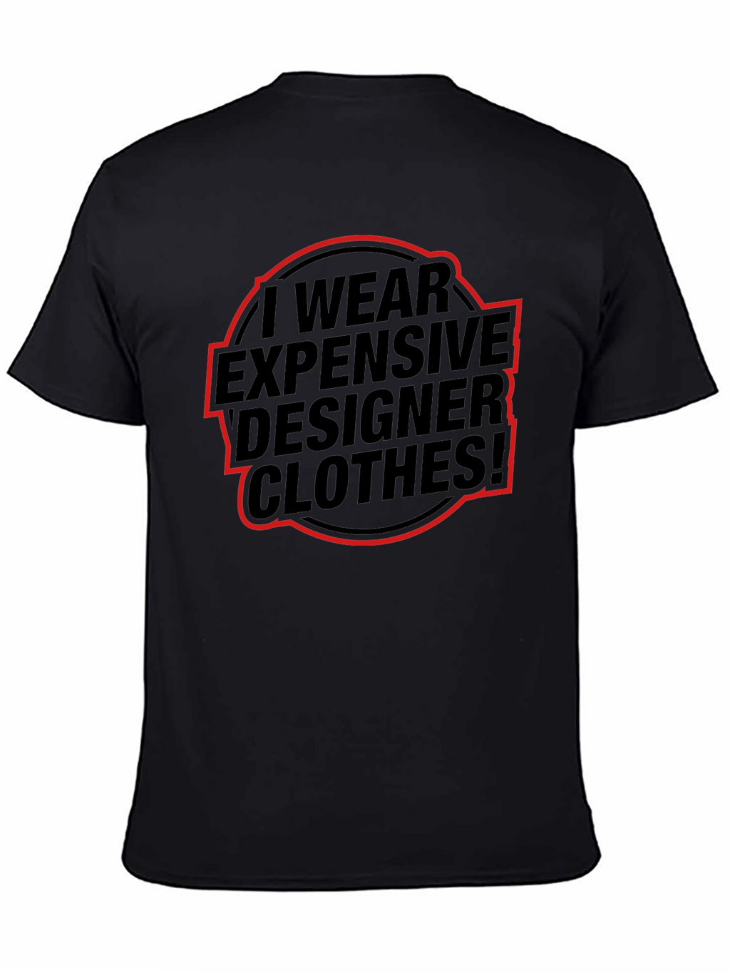I Wear Expensive Designer Clothes! T-Shirt