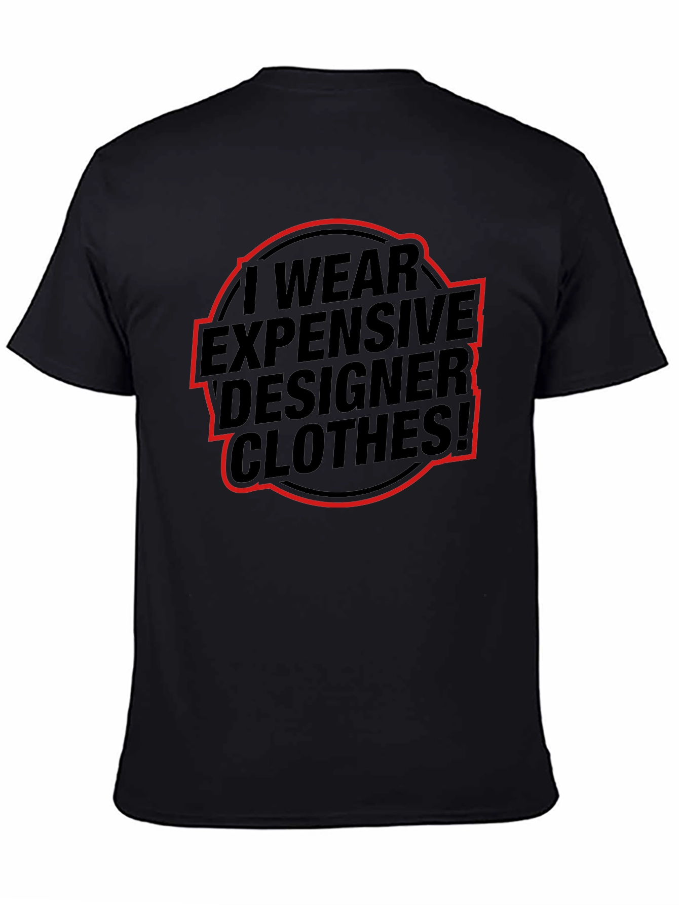 I Wear Expensive Designer Clothes! T-Shirt