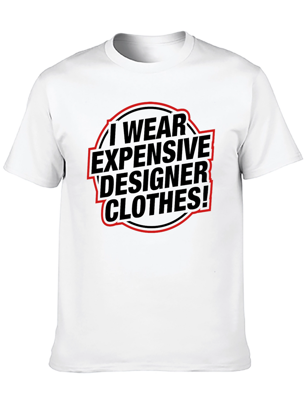 I Wear Expensive Designer Clothes! T-Shirt