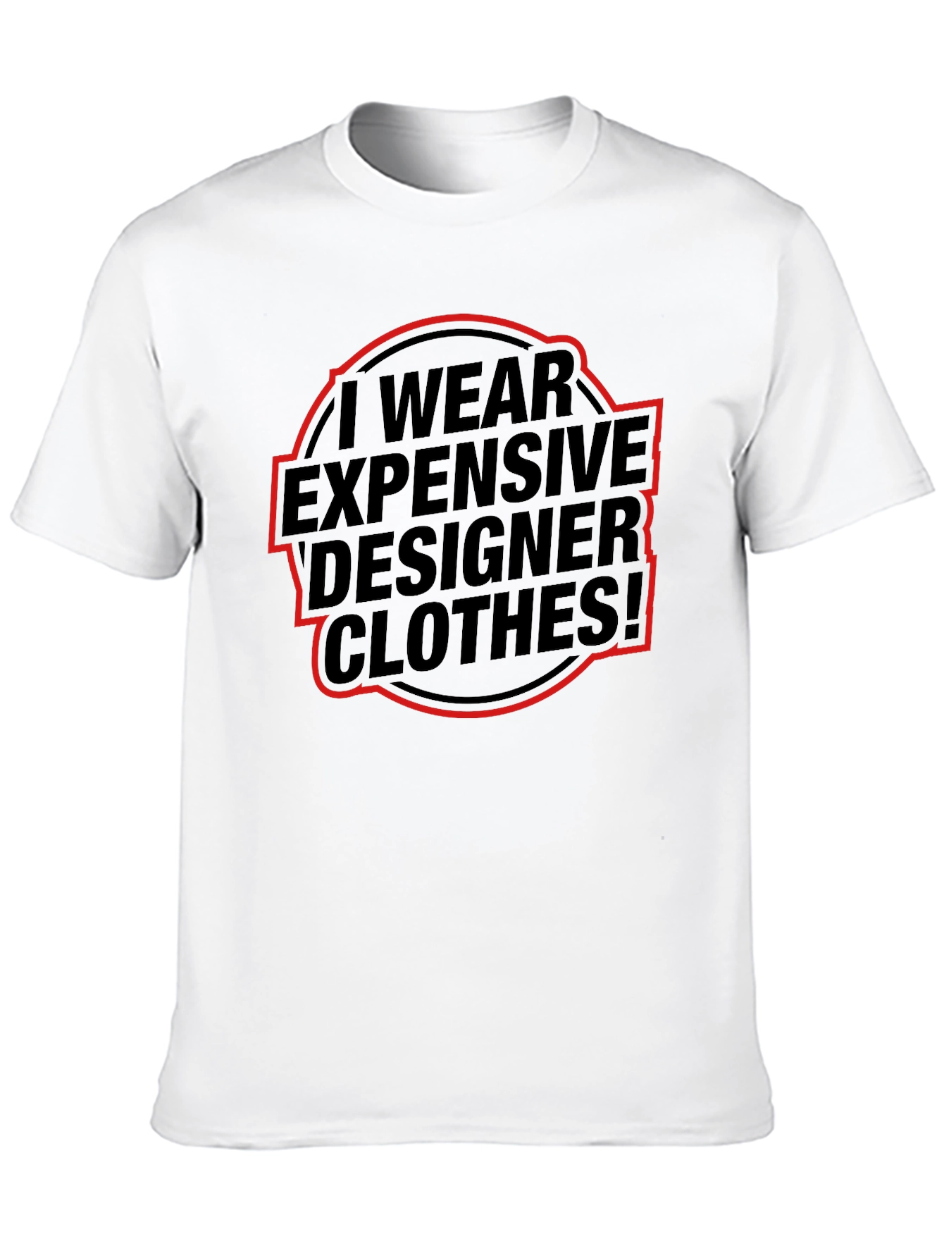 I Wear Expensive Designer Clothes! T-Shirt