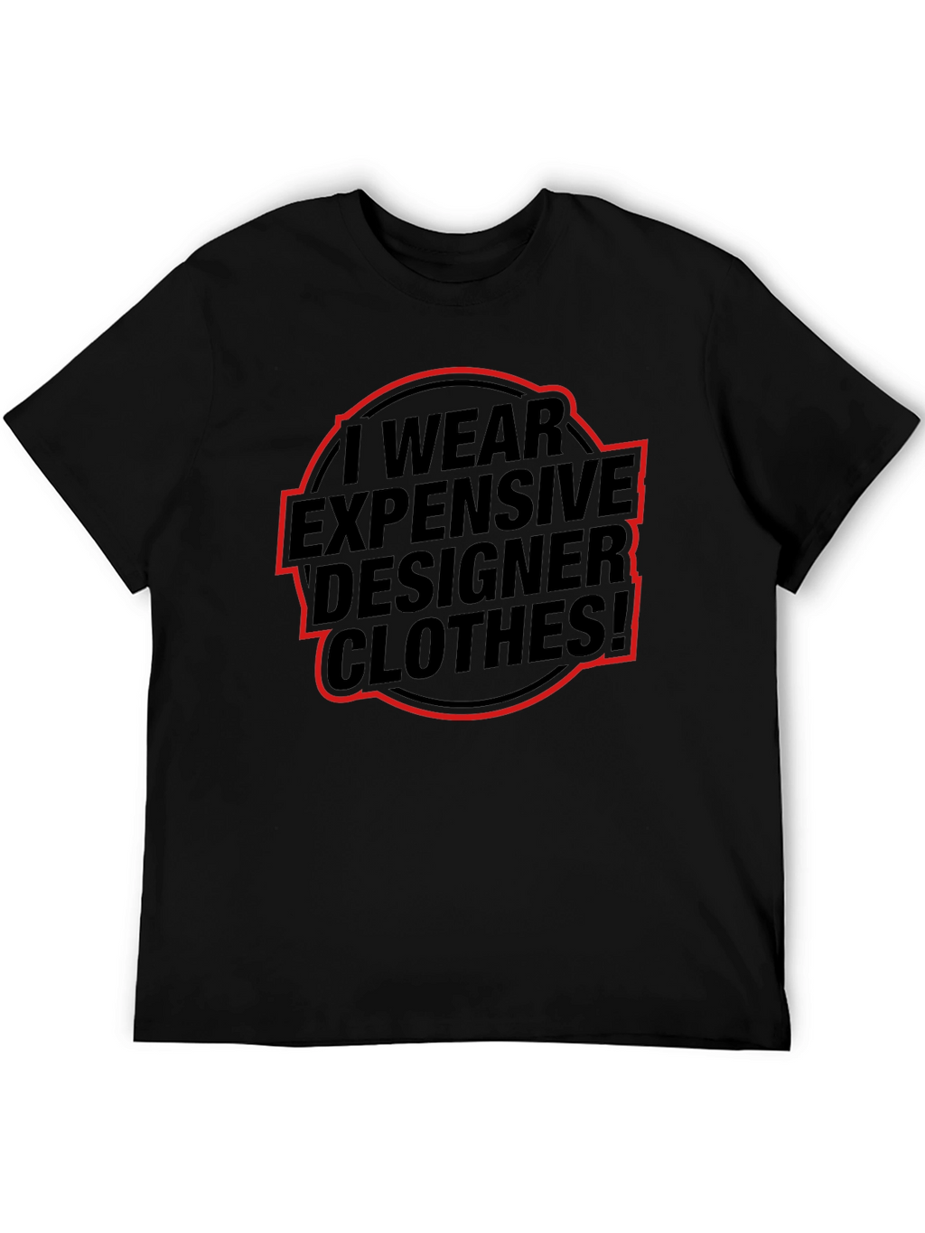 I Wear Expensive Designer Clothes! T-Shirt