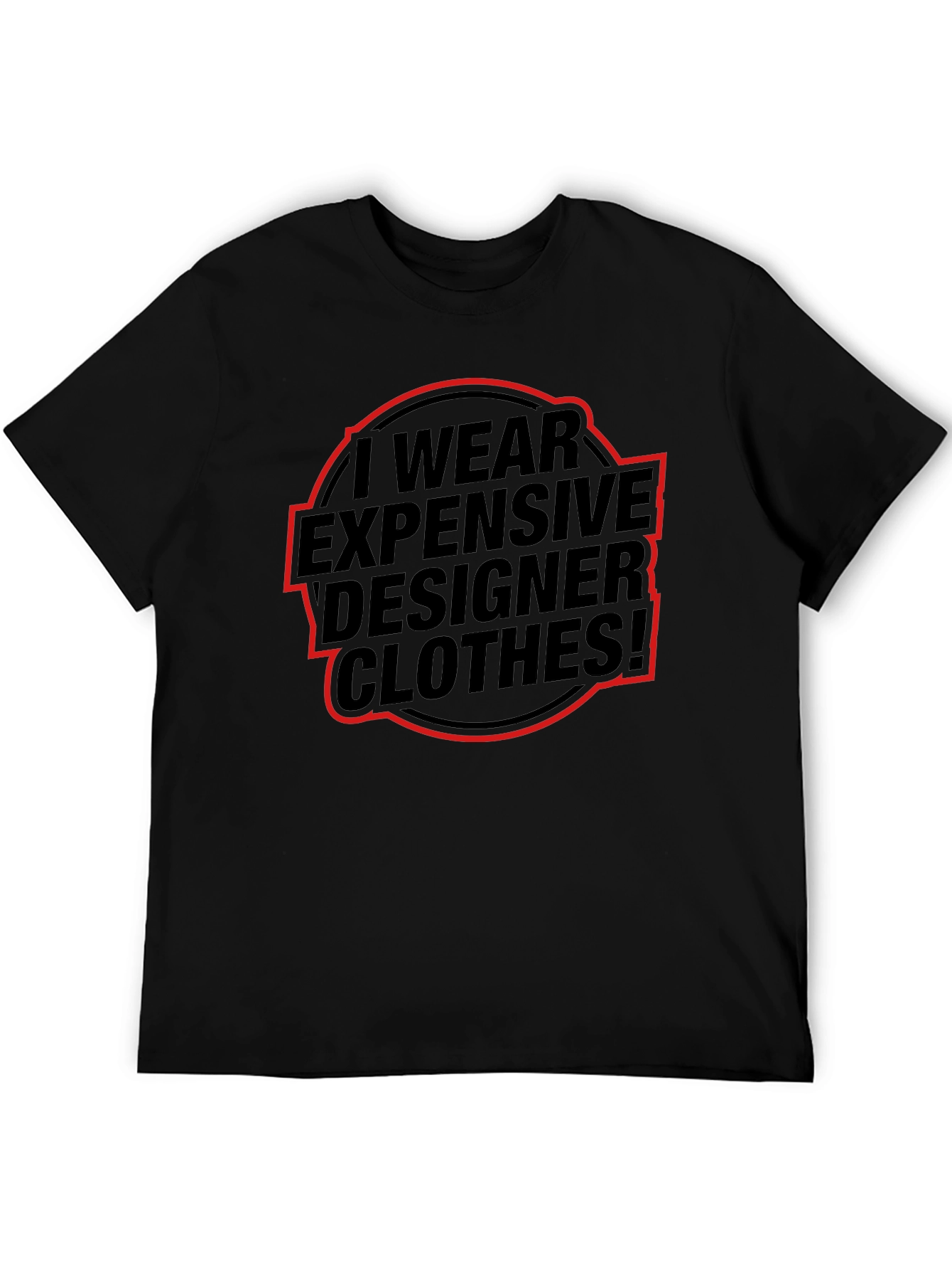 I Wear Expensive Designer Clothes! T-Shirt