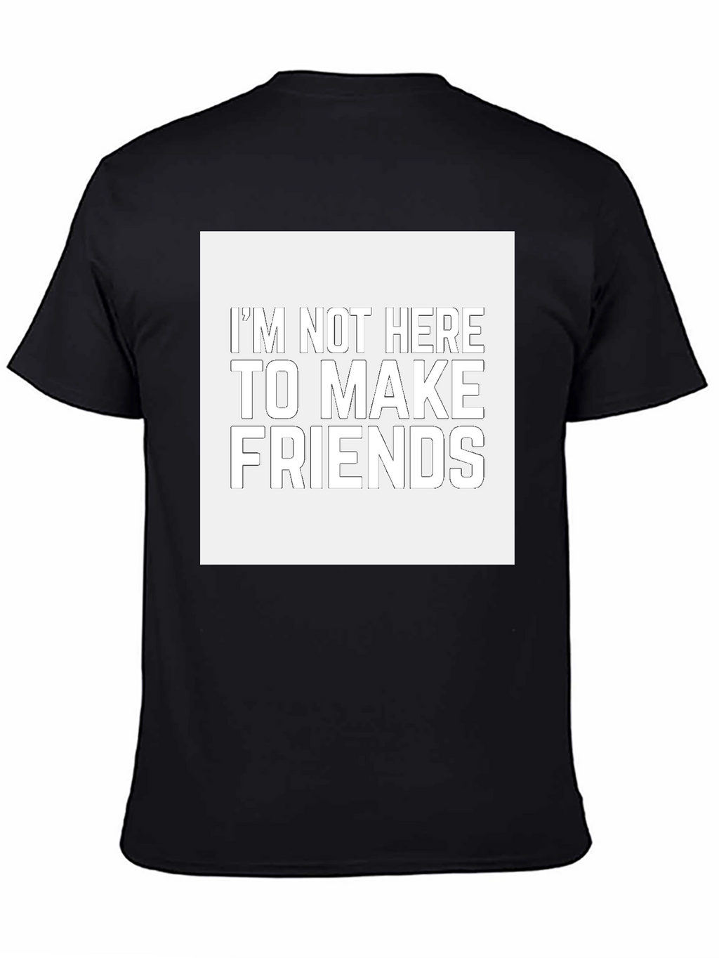 Im Not Here to Make Friends Black T-Shirt