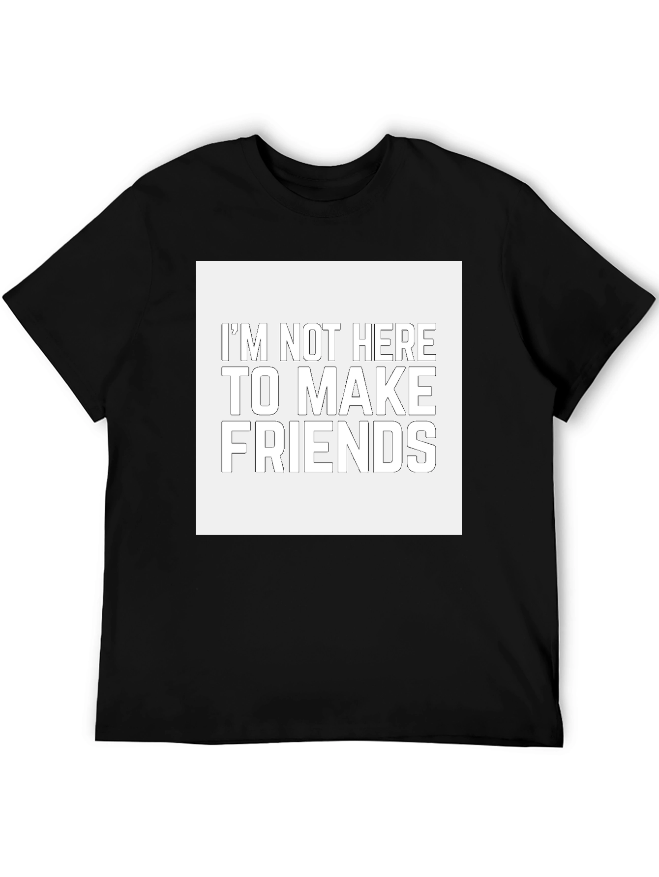 Im Not Here to Make Friends Black T-Shirt