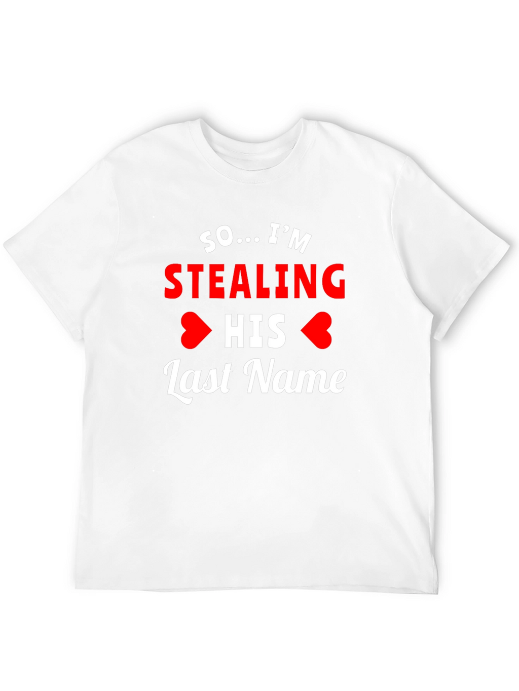 So... Im Stealing His Last Name T-Shirt