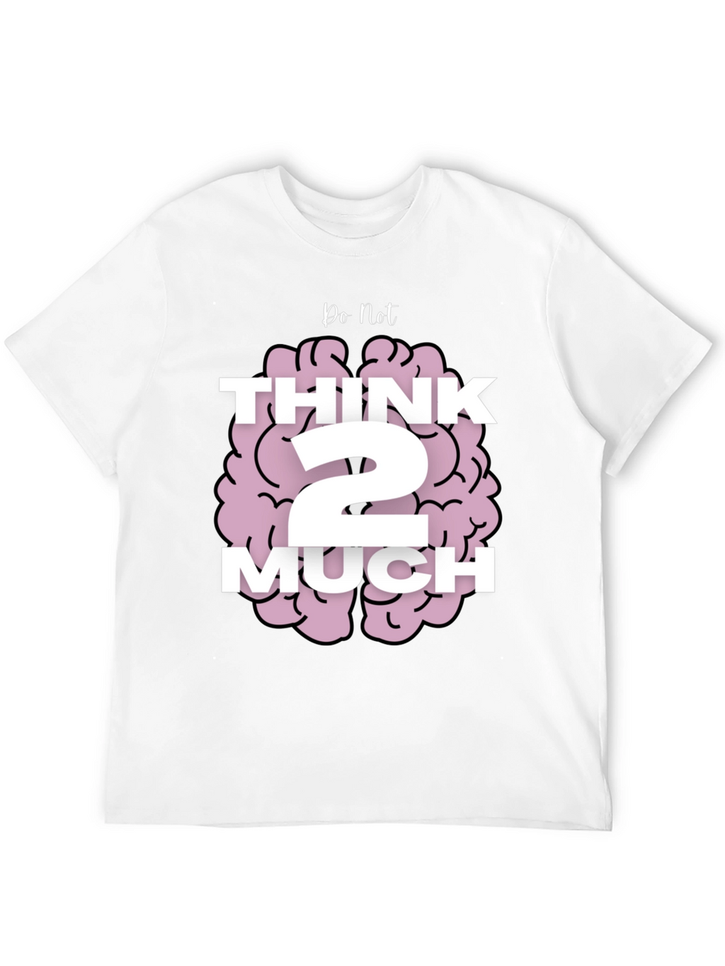 Do Not Think 2 Much Graphic T-Shirt