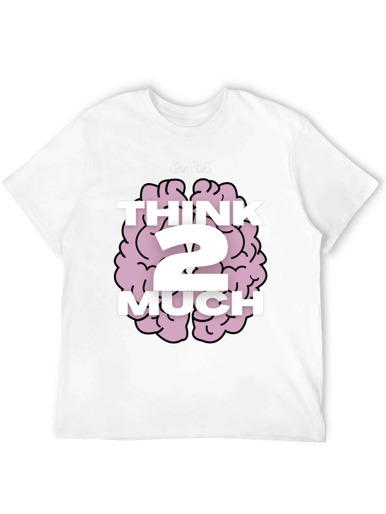 Do Not Think 2 Much Graphic T-Shirt