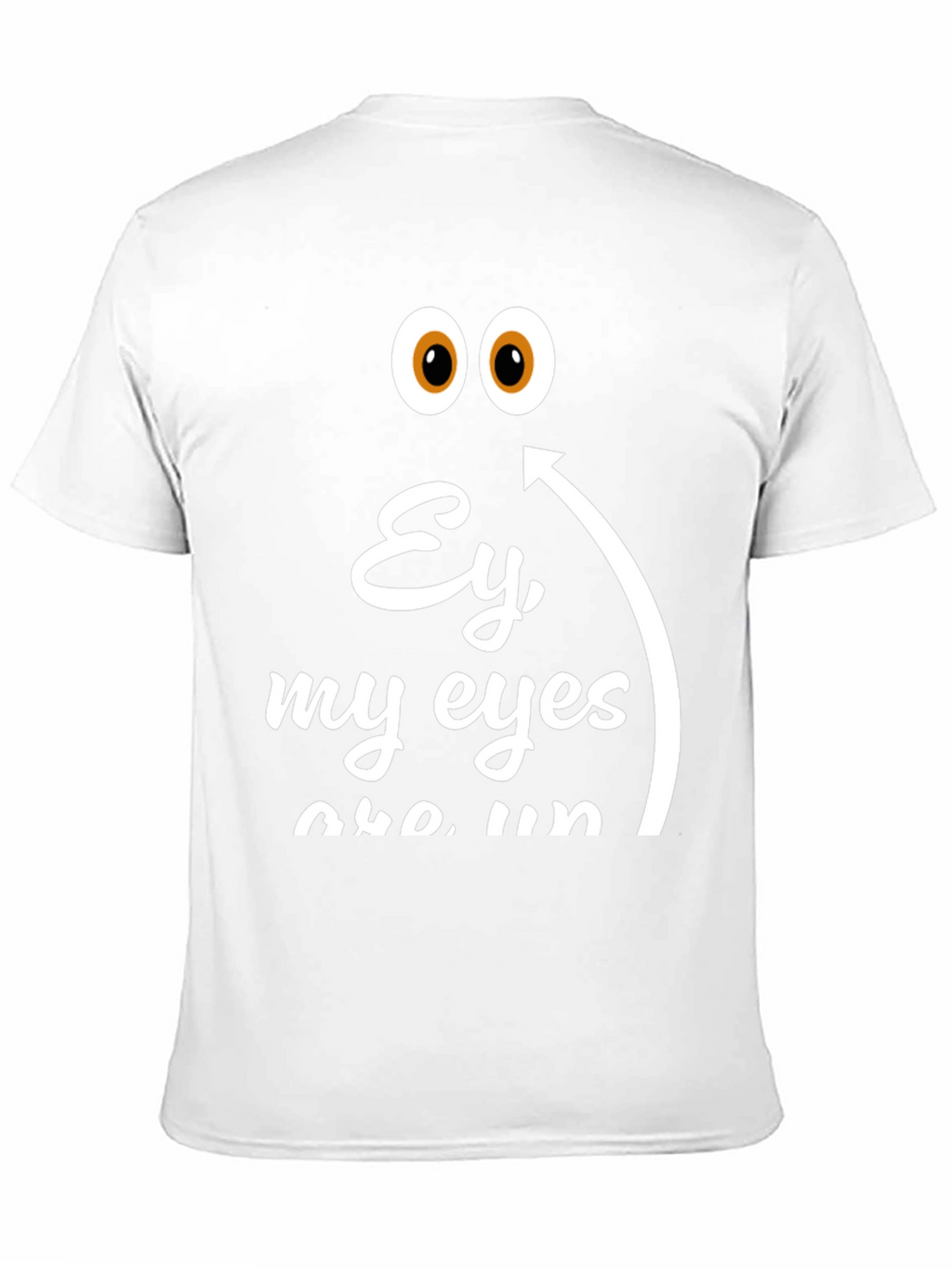 Ey My Eyes T-Shirt - Funny Humor Tee