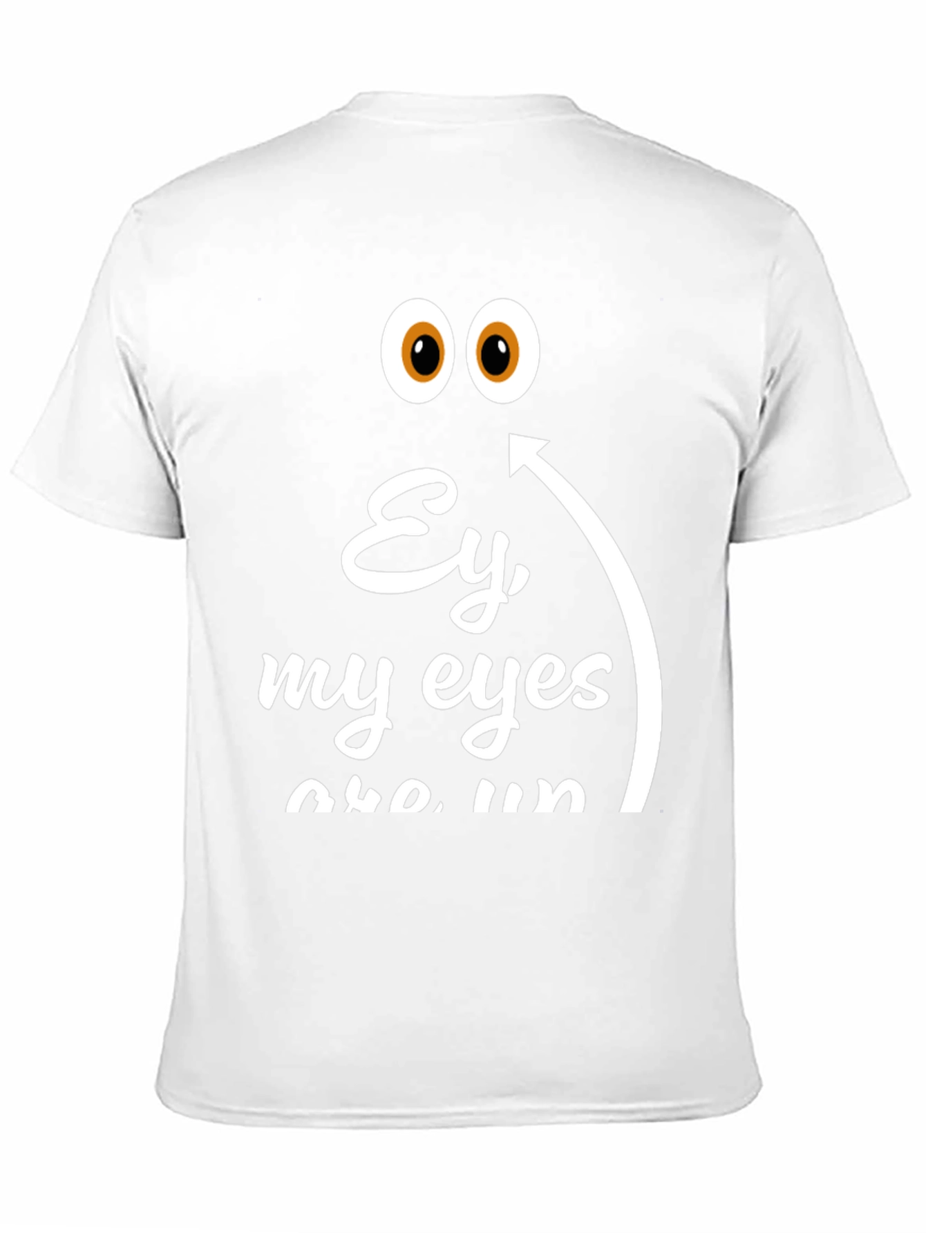 Ey My Eyes T-Shirt - Funny Humor Tee