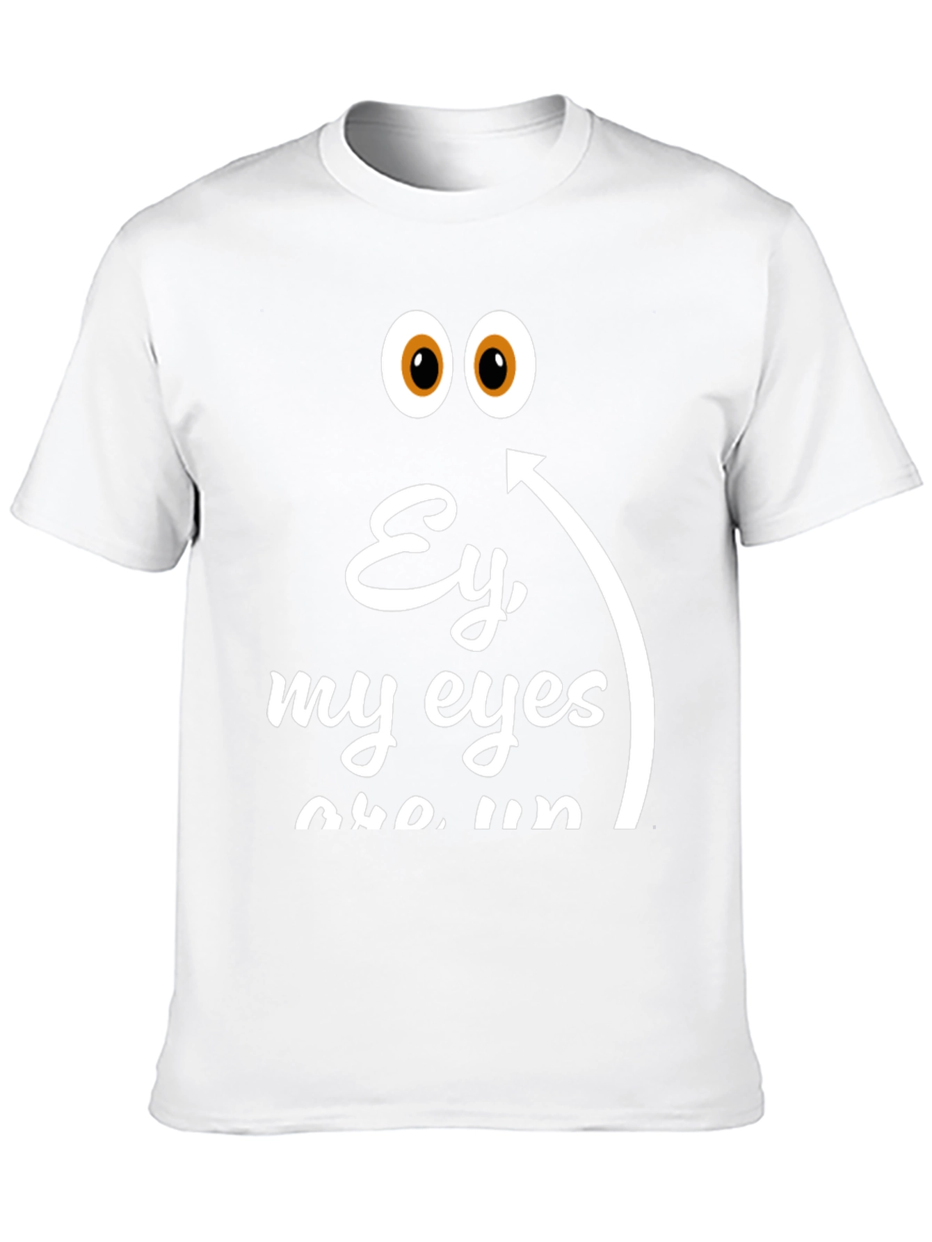 Ey My Eyes T-Shirt - Funny Humor Tee