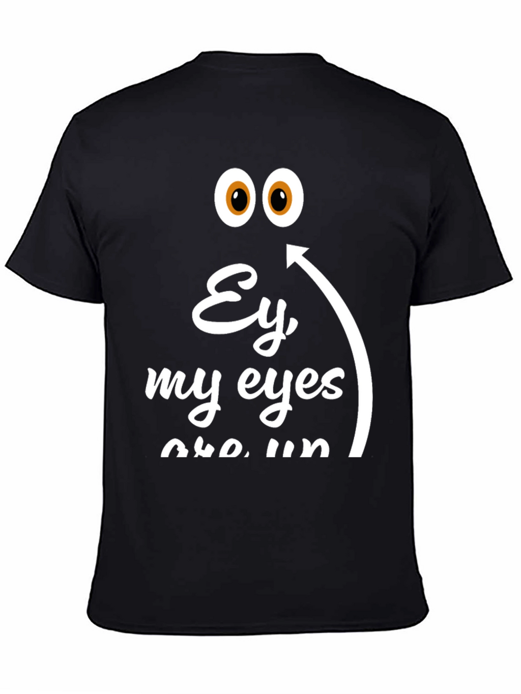 Ey My Eyes T-Shirt - Funny Humor Tee