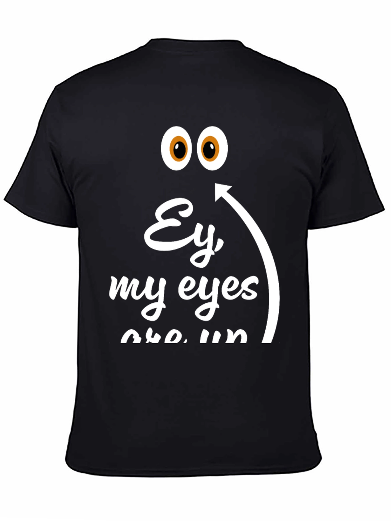 Ey My Eyes T-Shirt - Funny Humor Tee