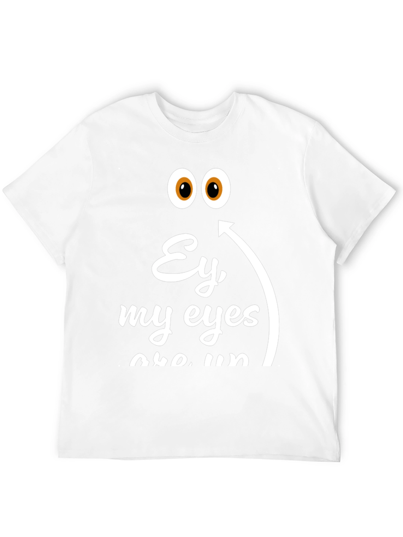 Ey My Eyes T-Shirt - Funny Humor Tee