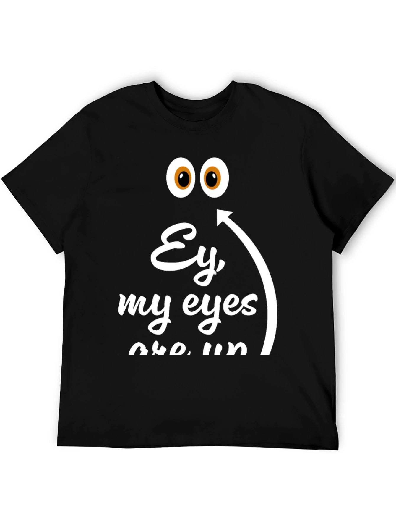 Ey My Eyes T-Shirt - Funny Humor Tee