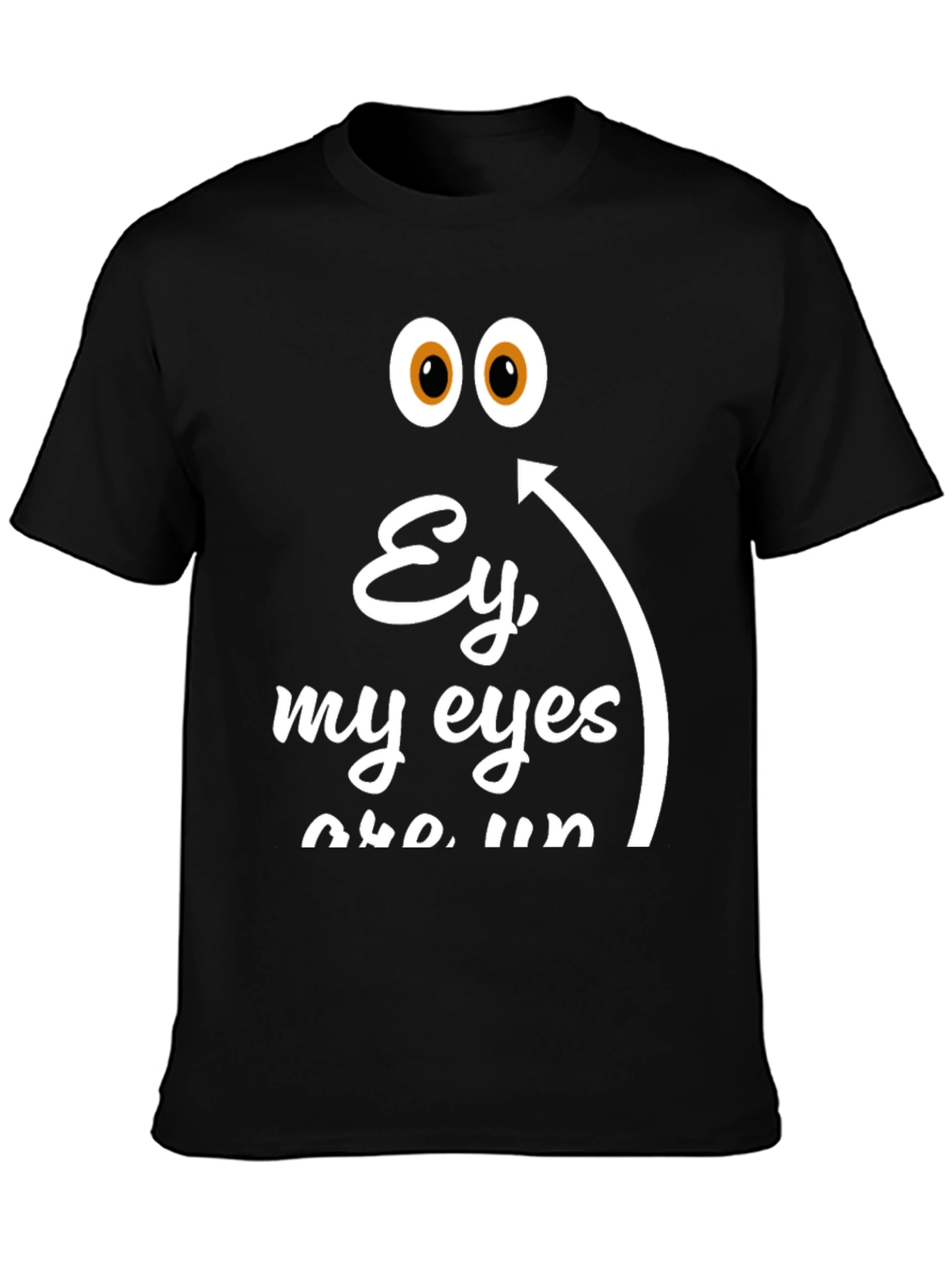 Ey My Eyes T-Shirt - Funny Humor Tee