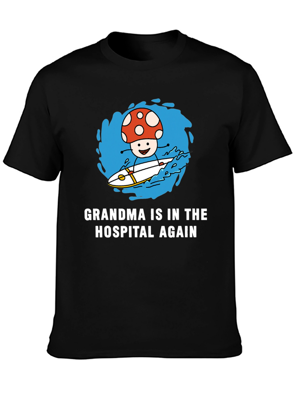 Mushroom Surfing T-Shirt - Grandma in the Hospital Again