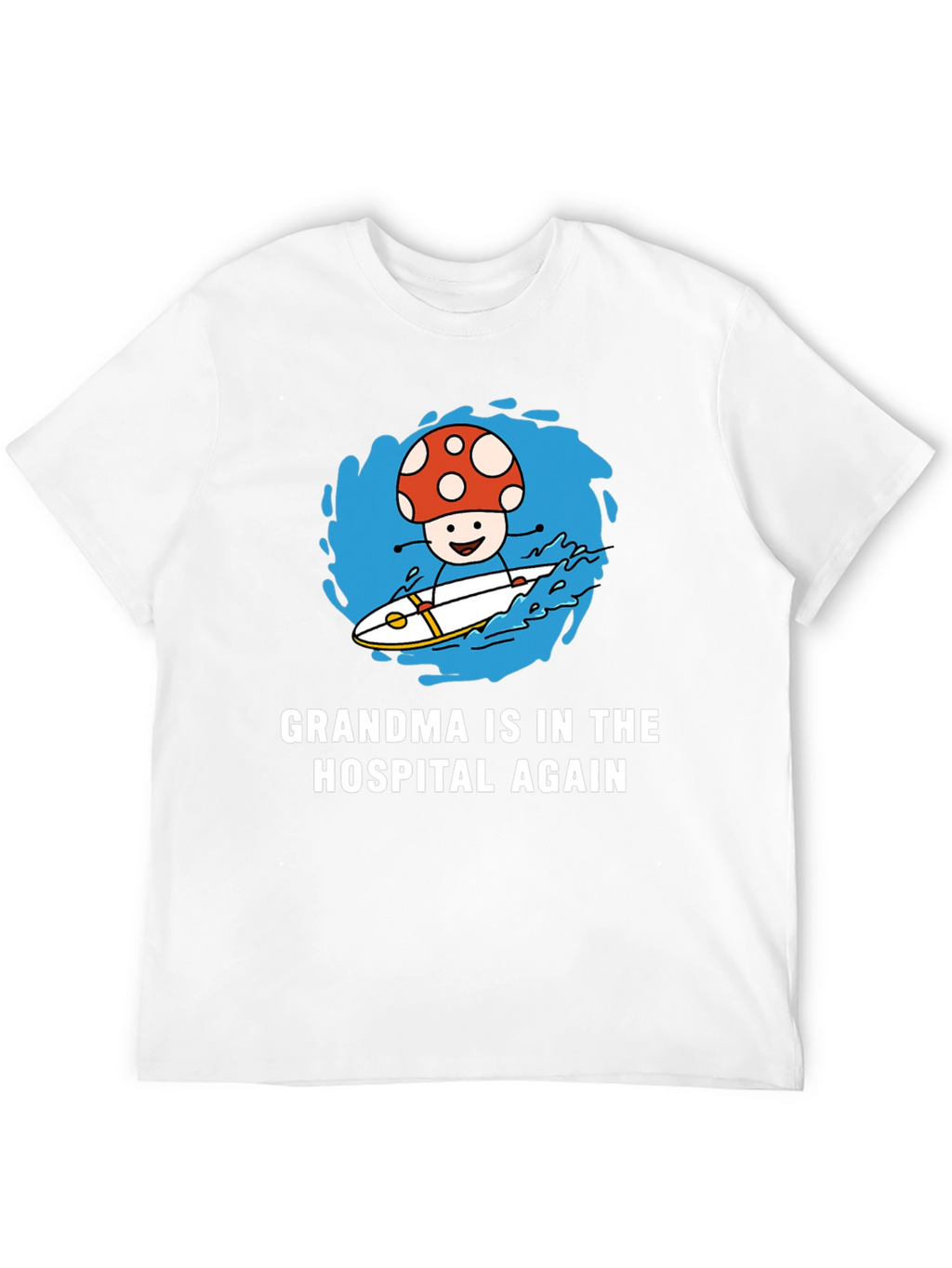 Mushroom Surfing T-Shirt - Grandma in the Hospital Again