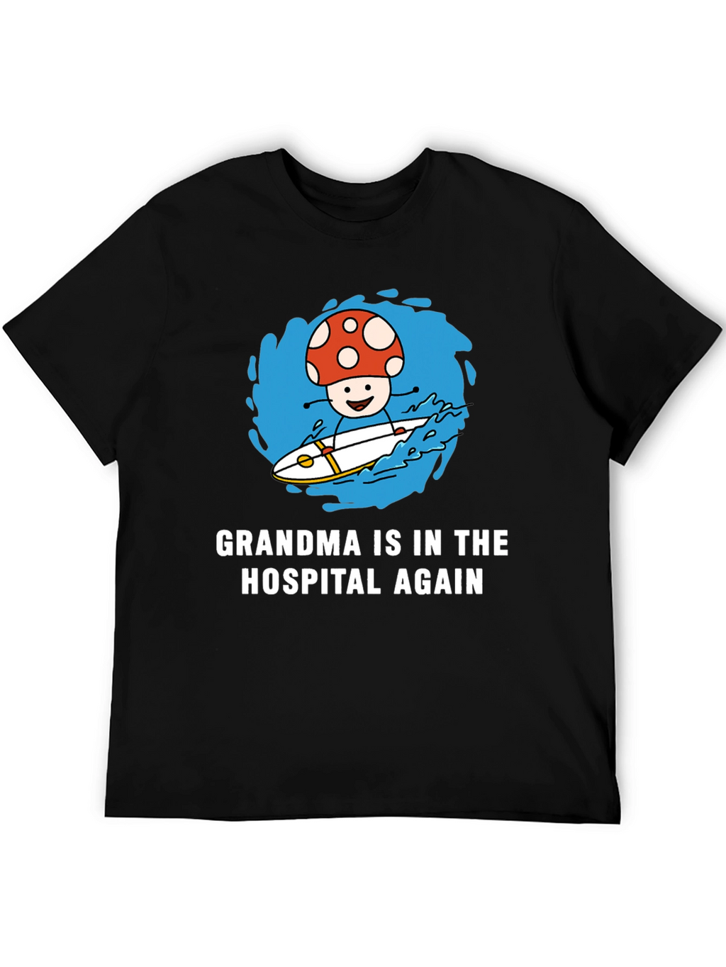 Mushroom Surfing T-Shirt - Grandma in the Hospital Again