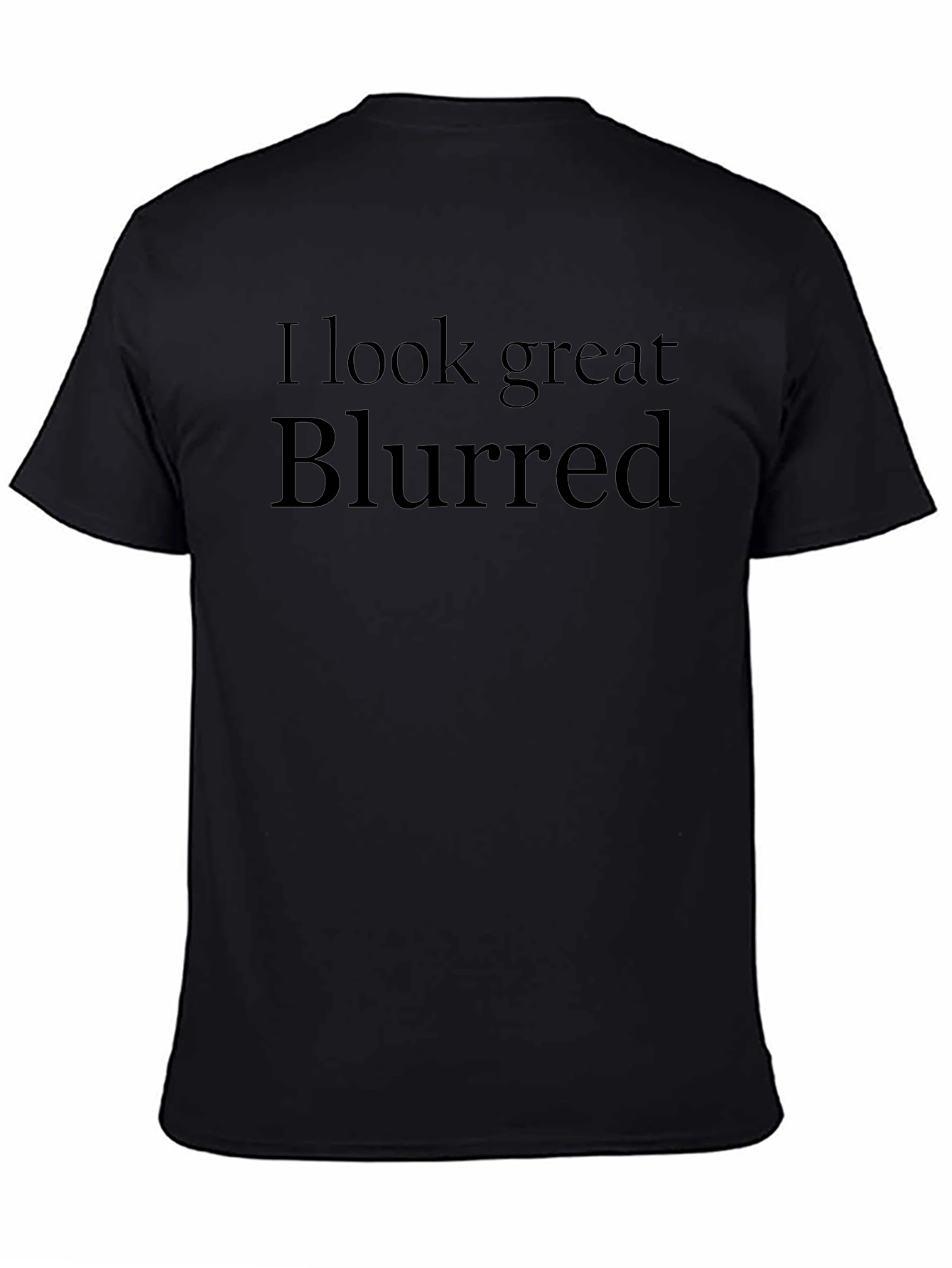I Look Great Blurred Black T-Shirt