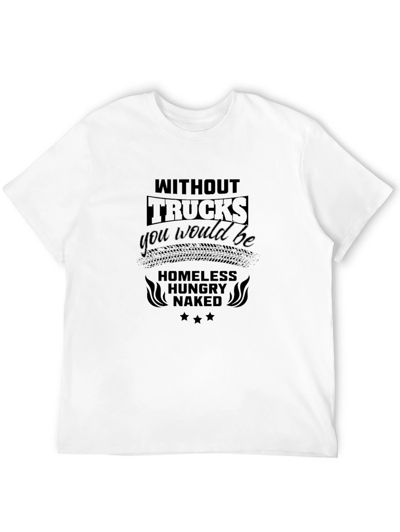Without Trucks You Would Be T-Shirt