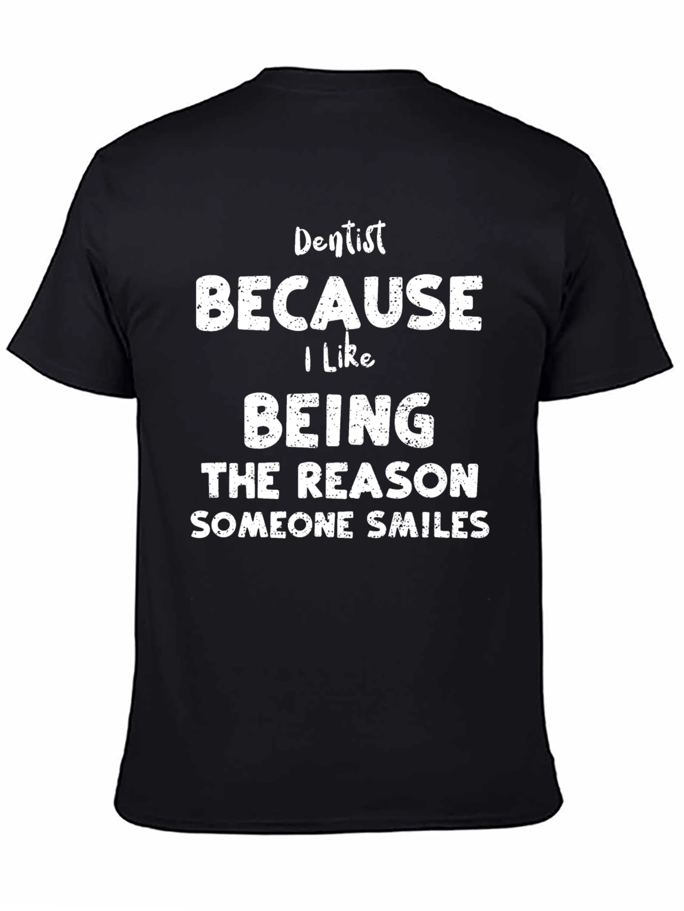 Dentist Smiles T-Shirt: Because I Like Being The Reason Someone Smiles