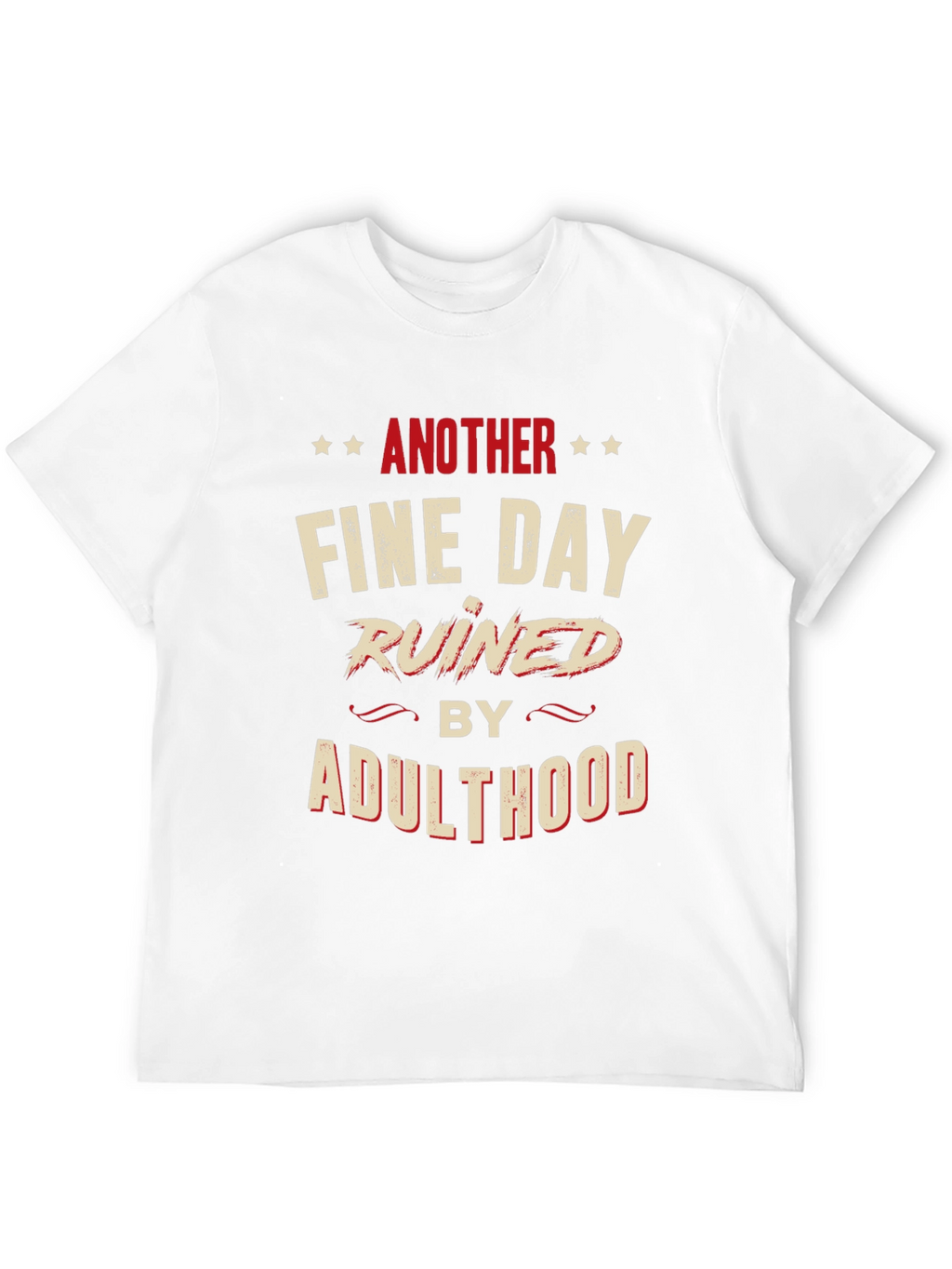 Another Fine Day Ruined by Adulthood Graphic T-Shirt