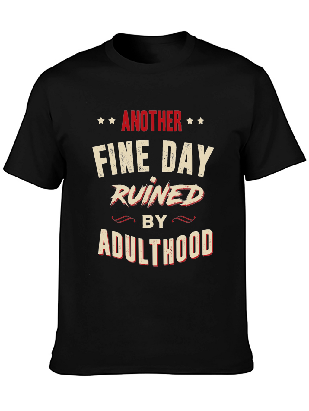 Another Fine Day Ruined by Adulthood Graphic T-Shirt