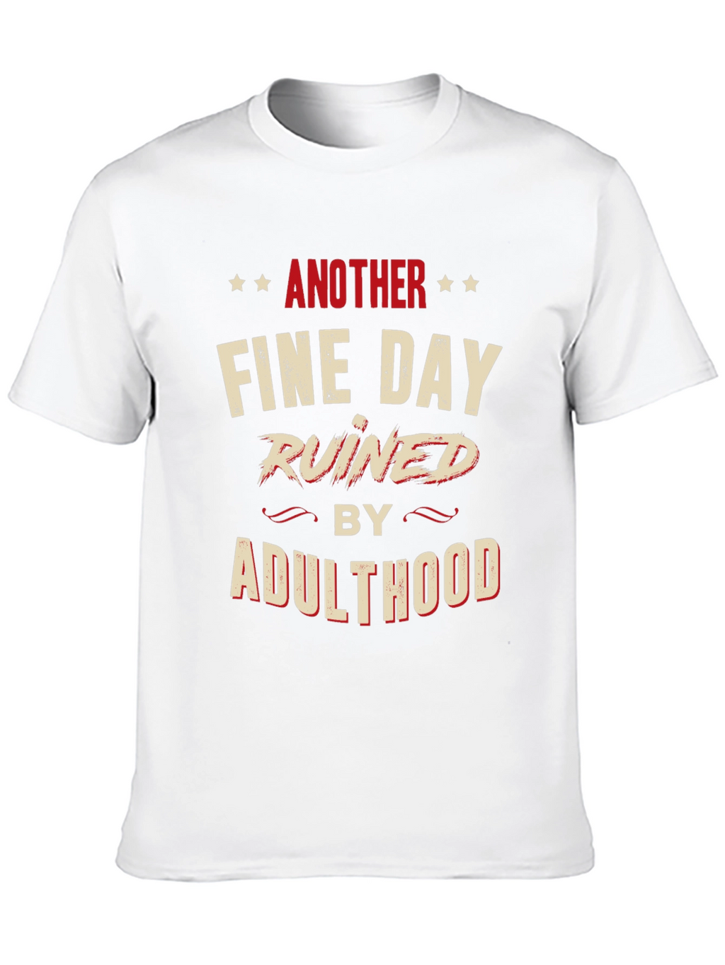 Another Fine Day Ruined by Adulthood Graphic T-Shirt