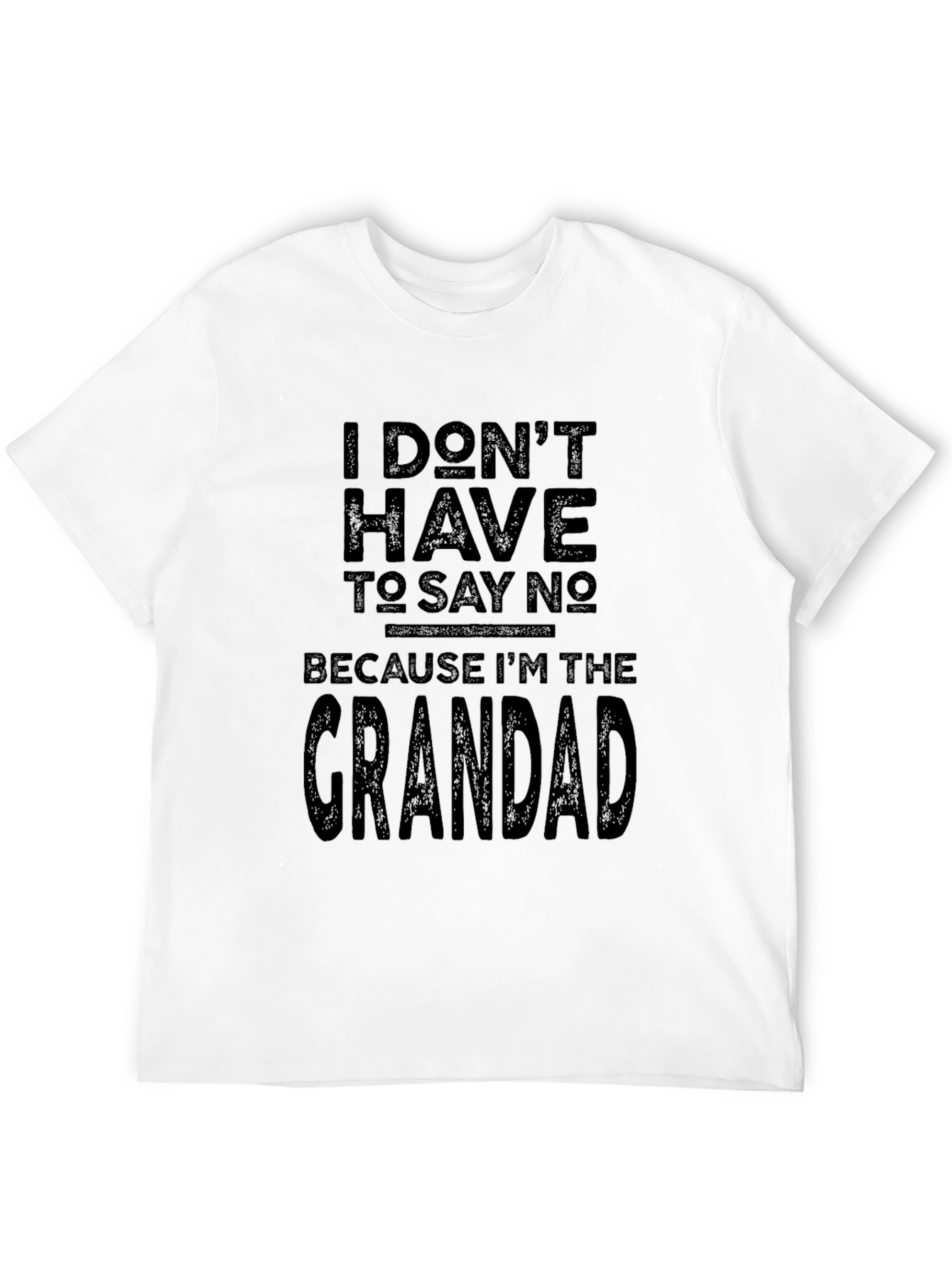 Grandad T-Shirt - I Dont Have To Say No