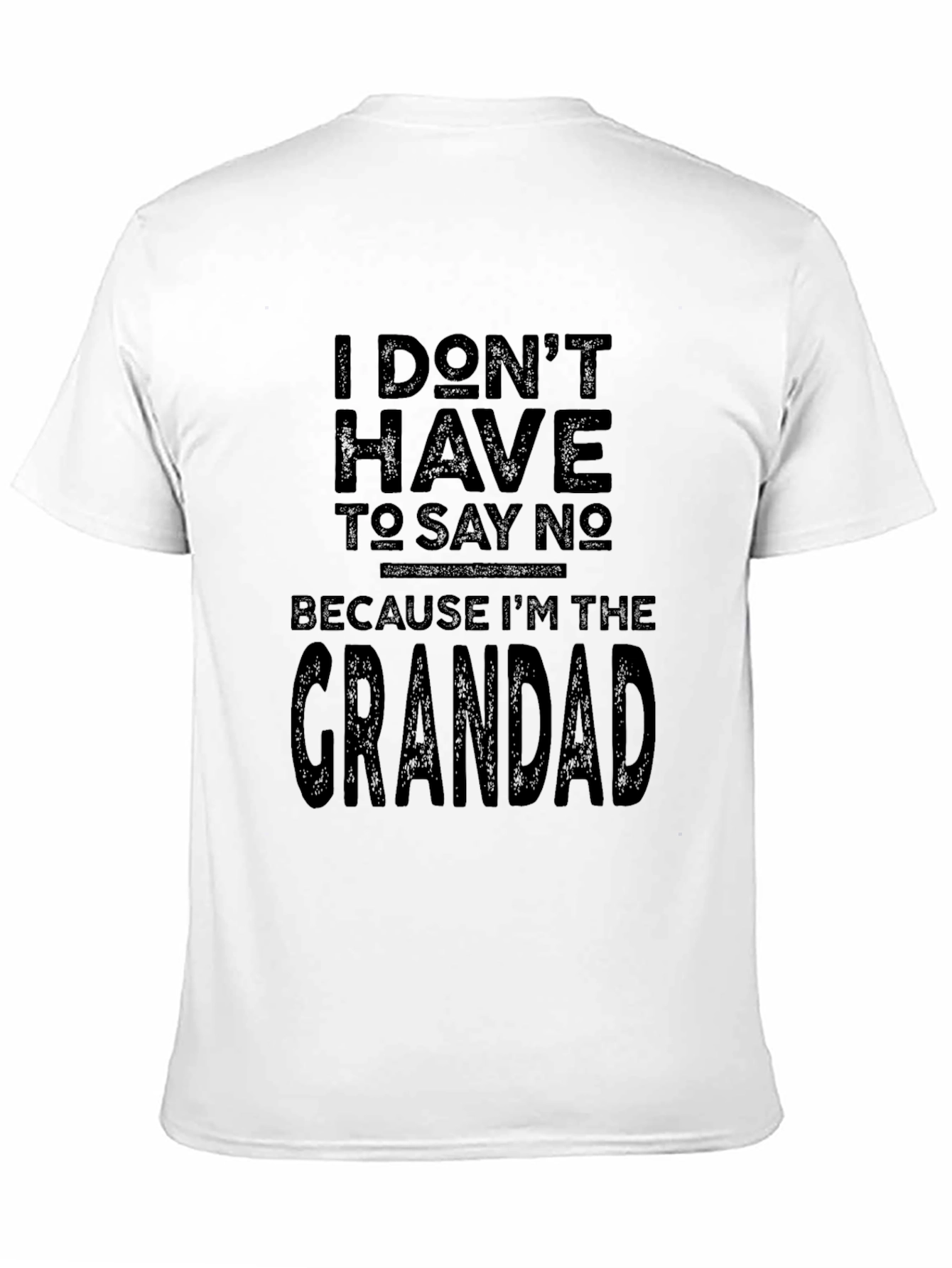 Grandad T-Shirt - I Dont Have To Say No
