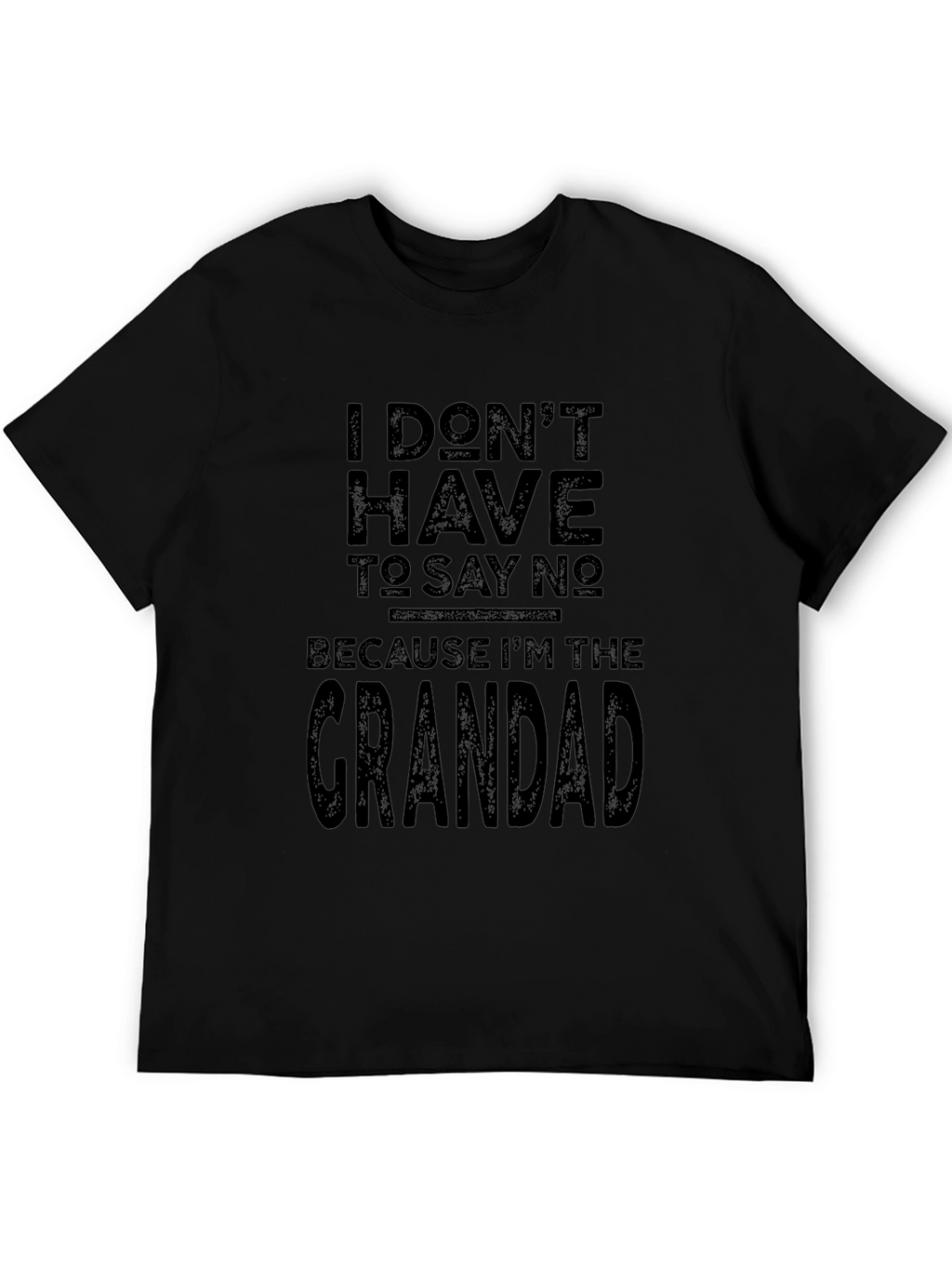 Grandad T-Shirt - I Dont Have To Say No