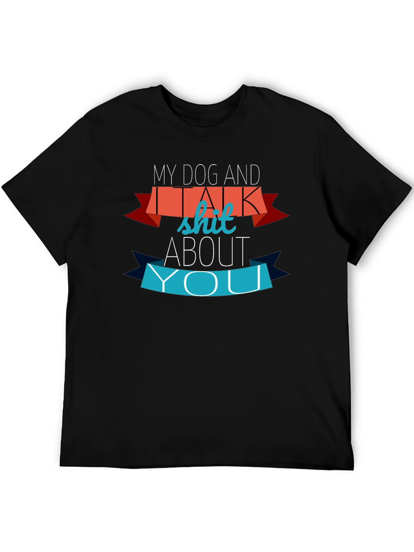 My Dog and I Talk Shit About You Graphic Tee