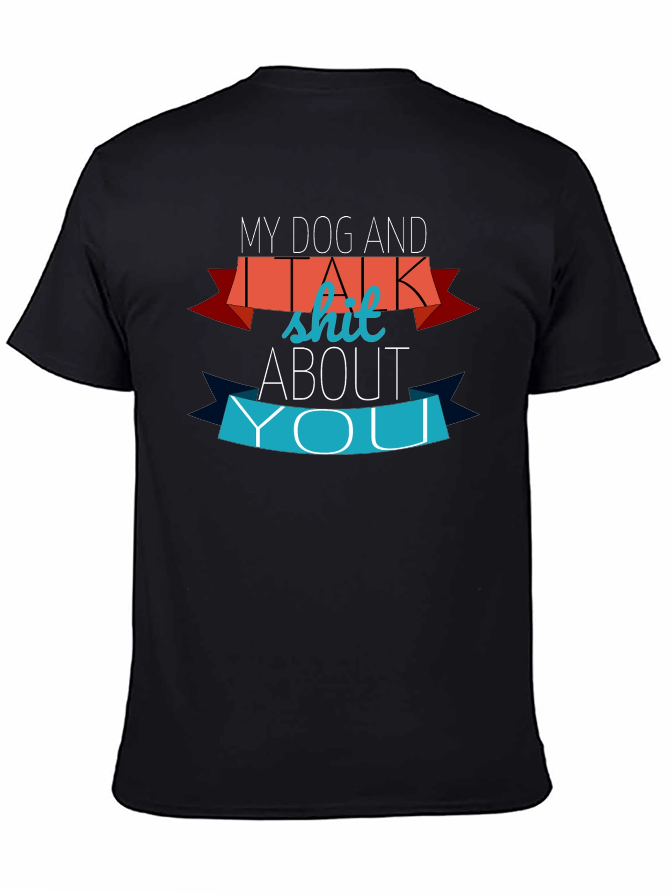 My Dog and I Talk Shit About You Graphic Tee