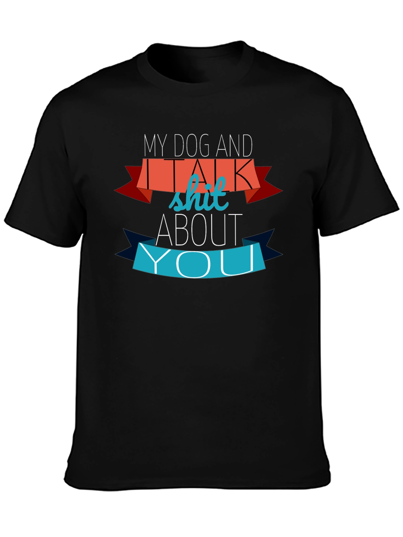 My Dog and I Talk Shit About You Graphic Tee