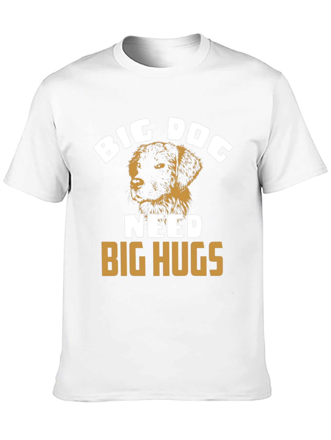 Big Dog Needs Big Hugs T-Shirt