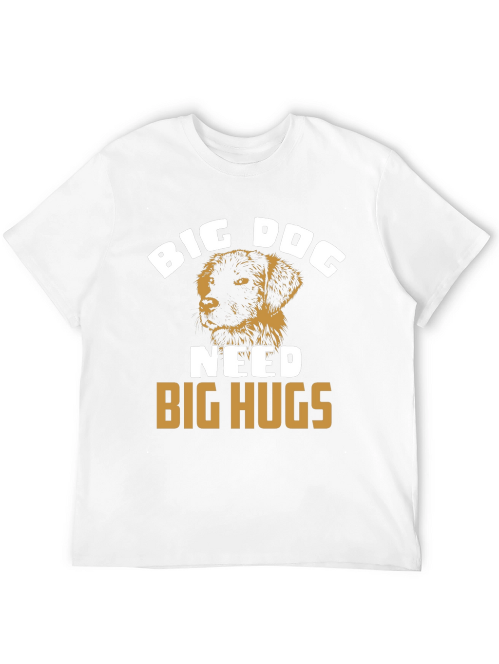 Big Dog Needs Big Hugs T-Shirt