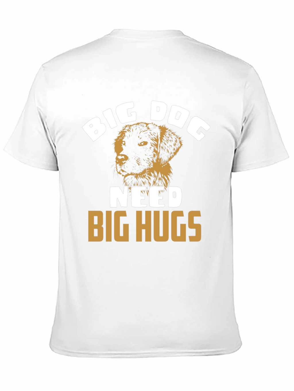 Big Dog Needs Big Hugs T-Shirt