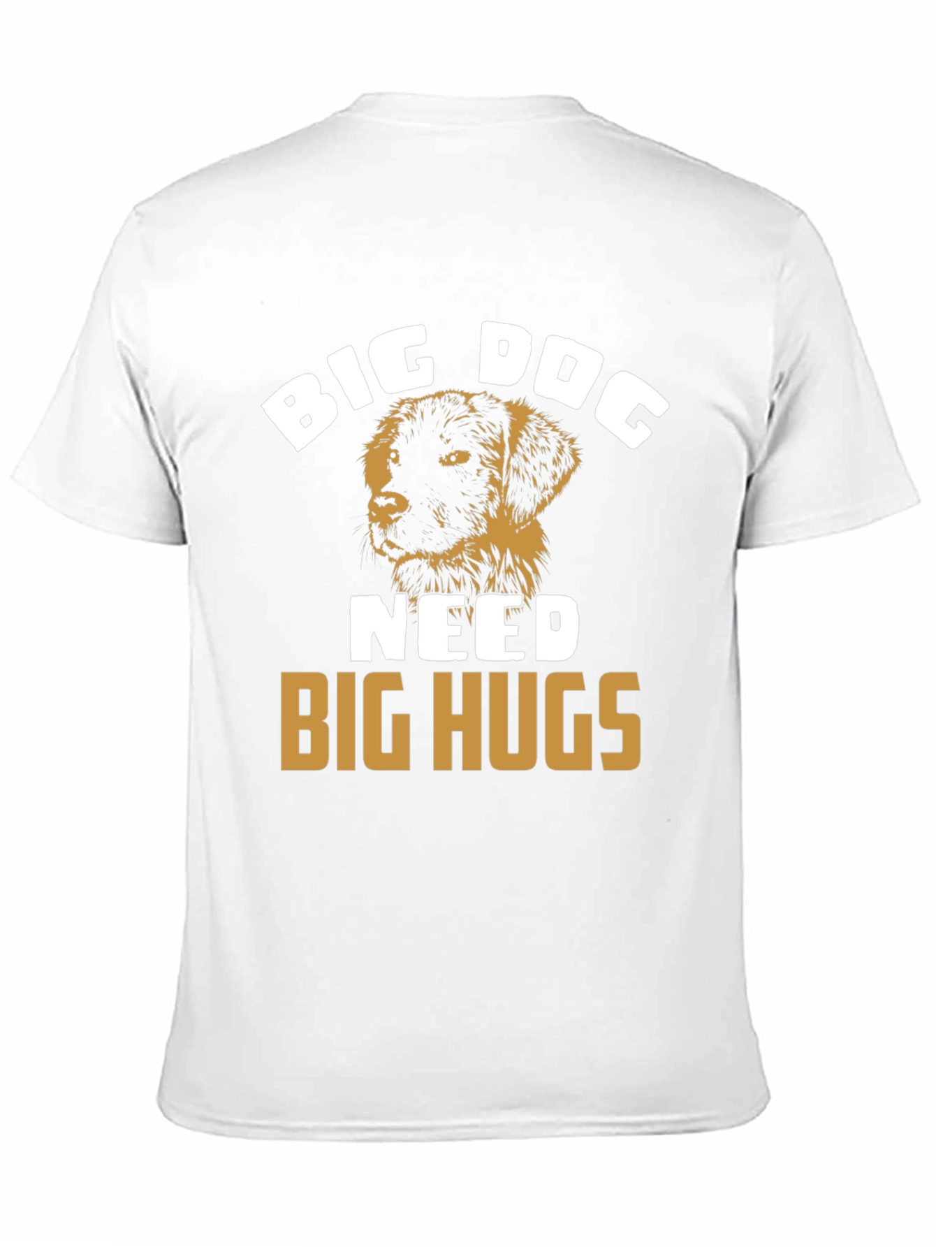 Big Dog Needs Big Hugs T-Shirt