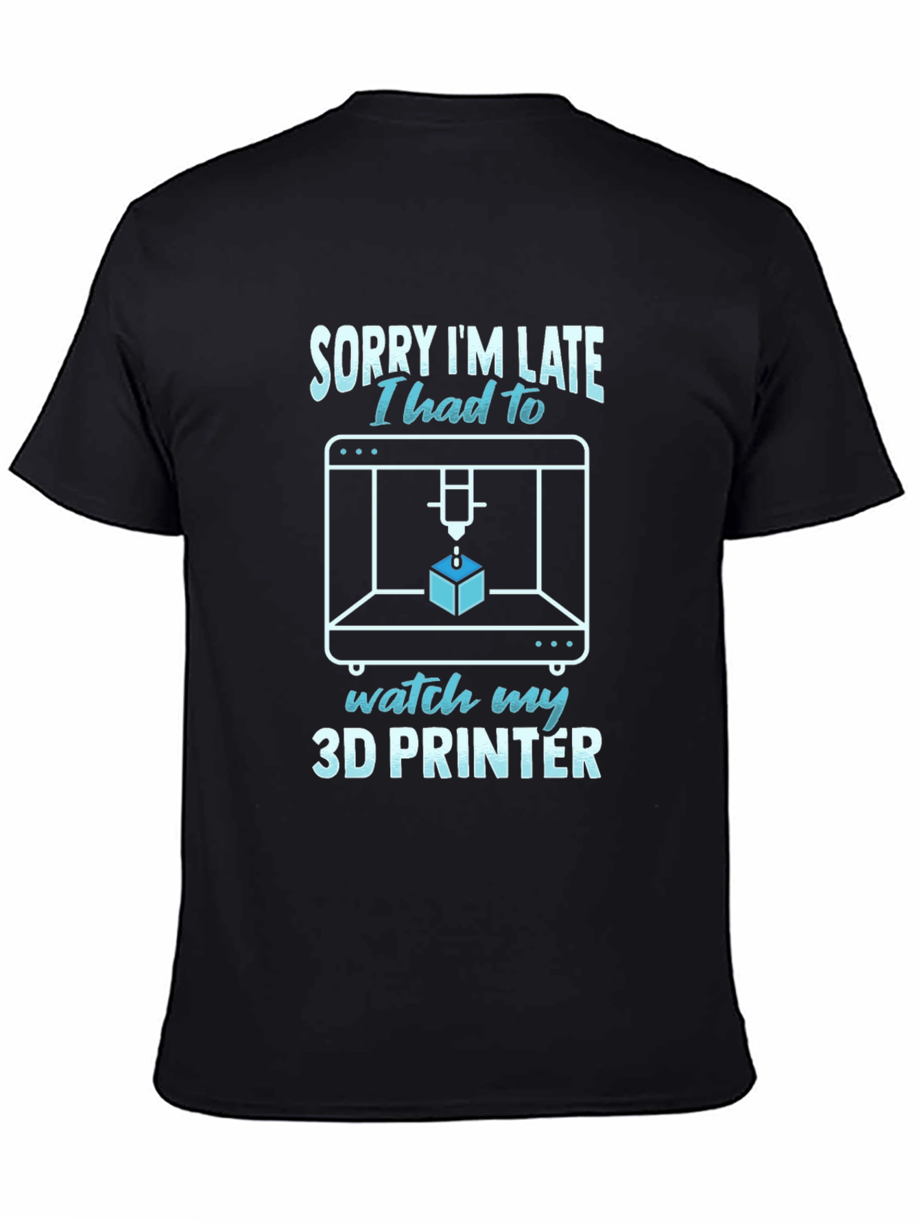 3D Printer T-Shirt - Sorry Im Late Funny Tee
