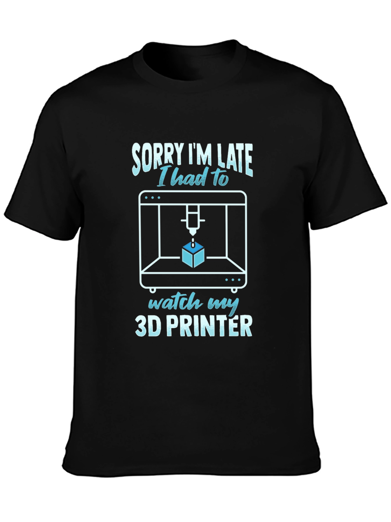 3D Printer T-Shirt - Sorry Im Late Funny Tee