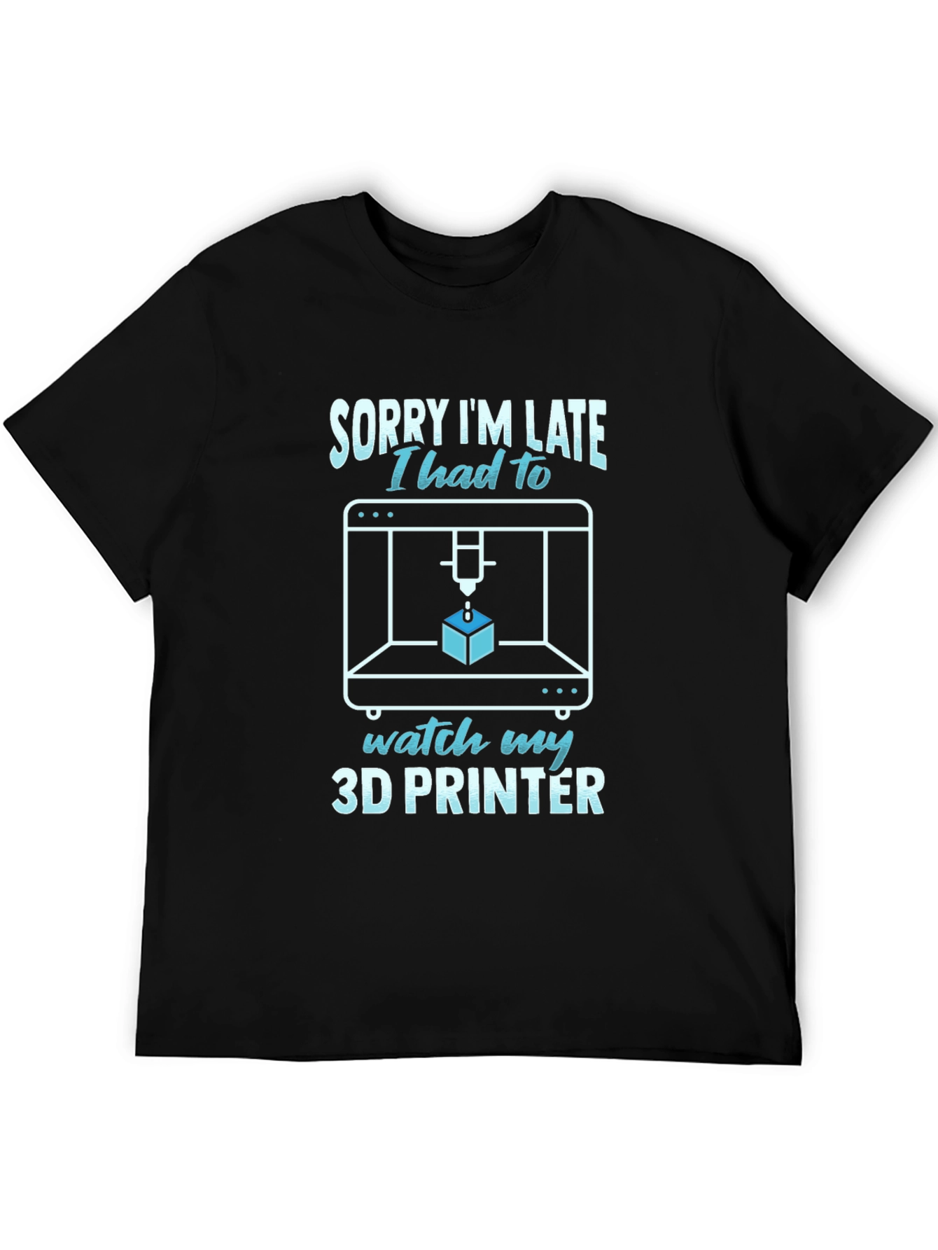3D Printer T-Shirt - Sorry Im Late Funny Tee