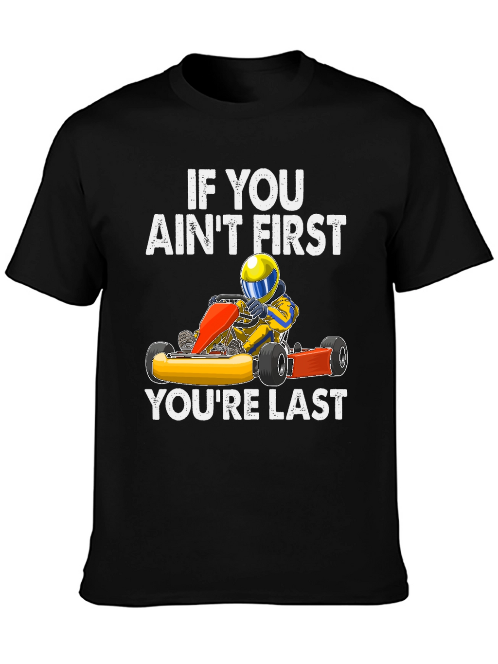 If You Aint First Go Kart T-Shirt