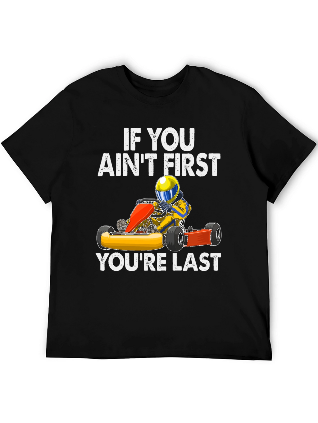 If You Aint First Go Kart T-Shirt