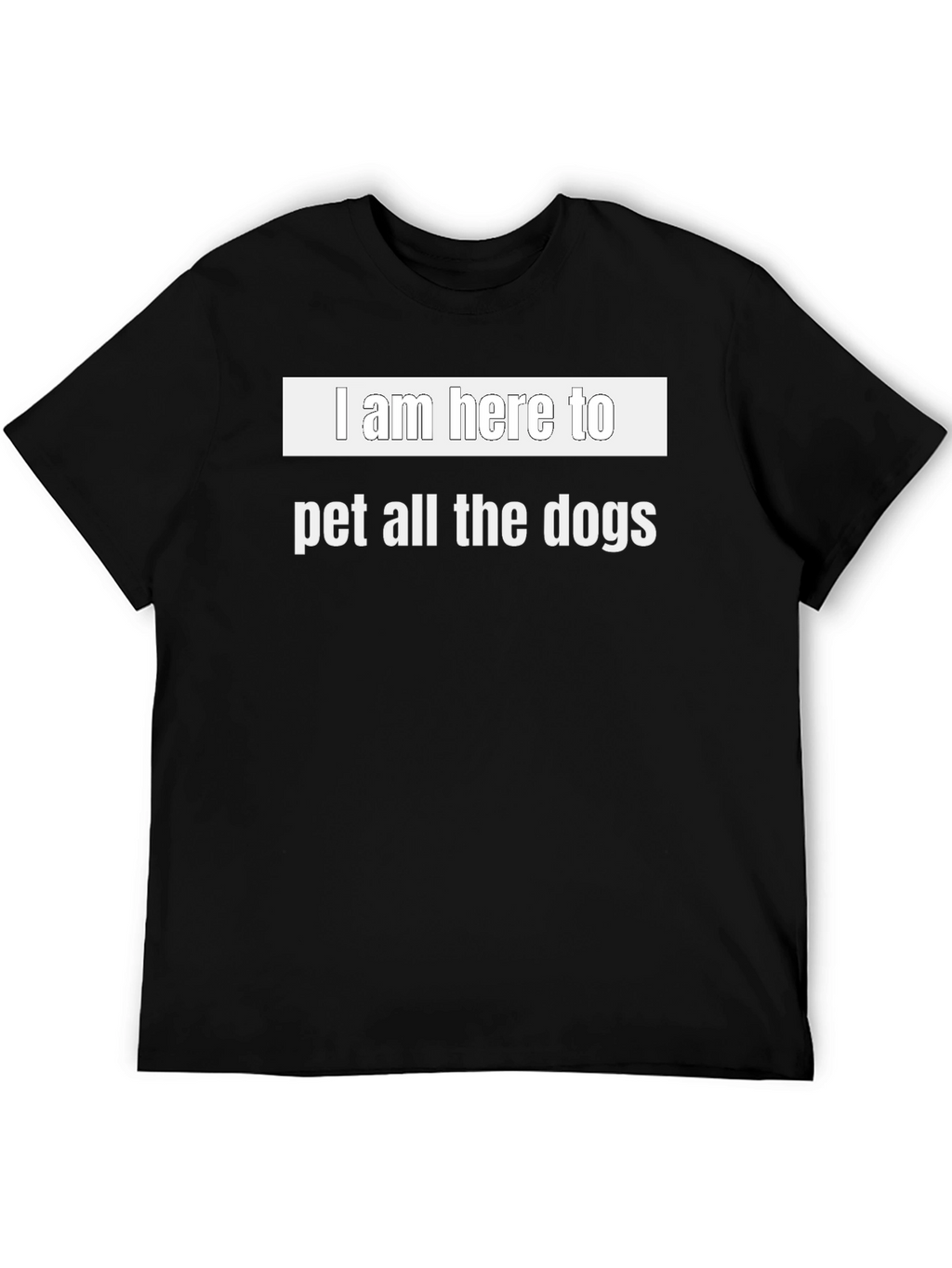 I Am Here To Pet All The Dogs T-Shirt