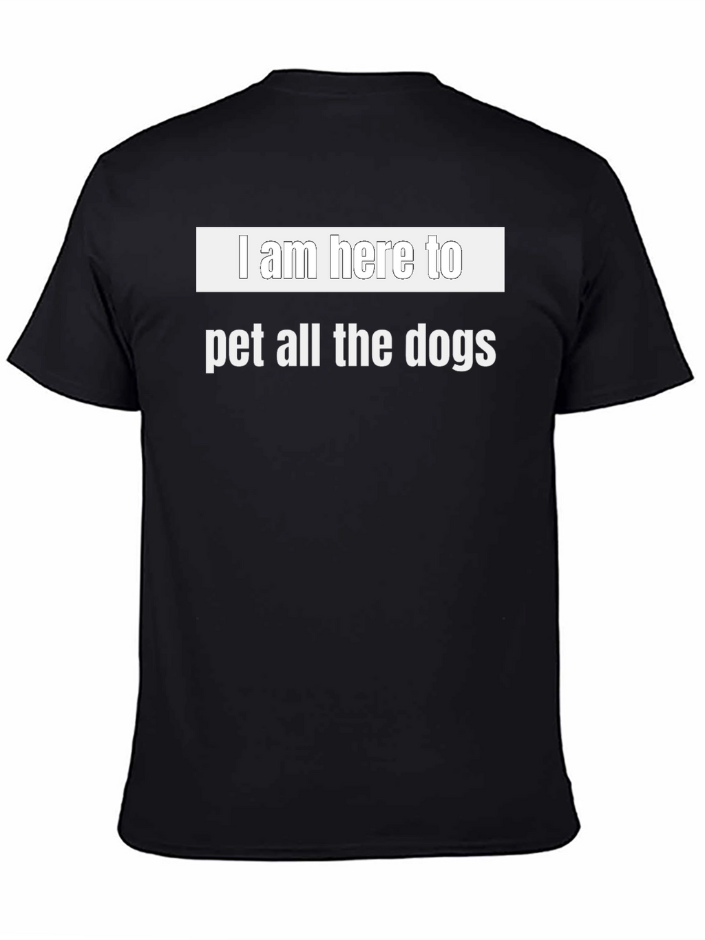 I Am Here To Pet All The Dogs T-Shirt